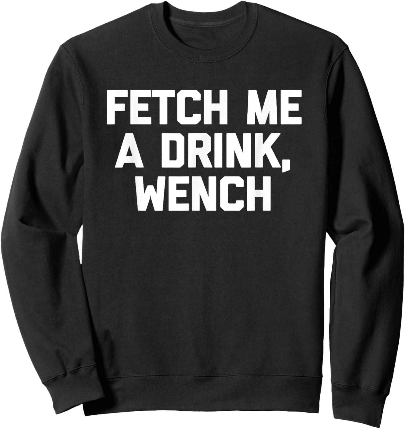 Fetch Me A Drink, Wench funny saying drinking beer Sweatshirt - Sweatshirt | Black