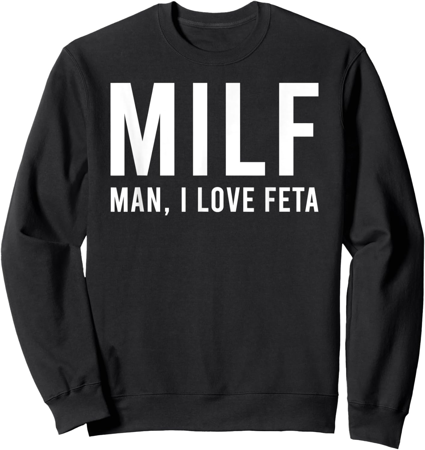 Man I Love Feta Funny Hot Mom Pun Sweatshirt - Sweatshirt | Black