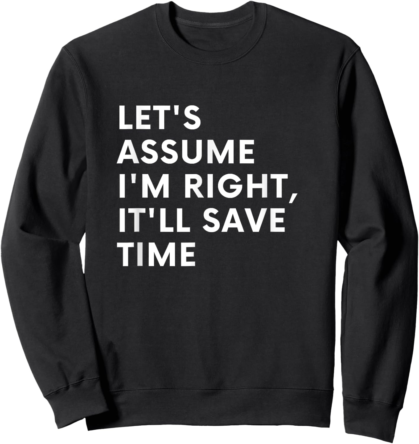 Funny Let's assume I'm Right, It'll Save Time Men Smile Sweatshirt - Sweatshirt | Black