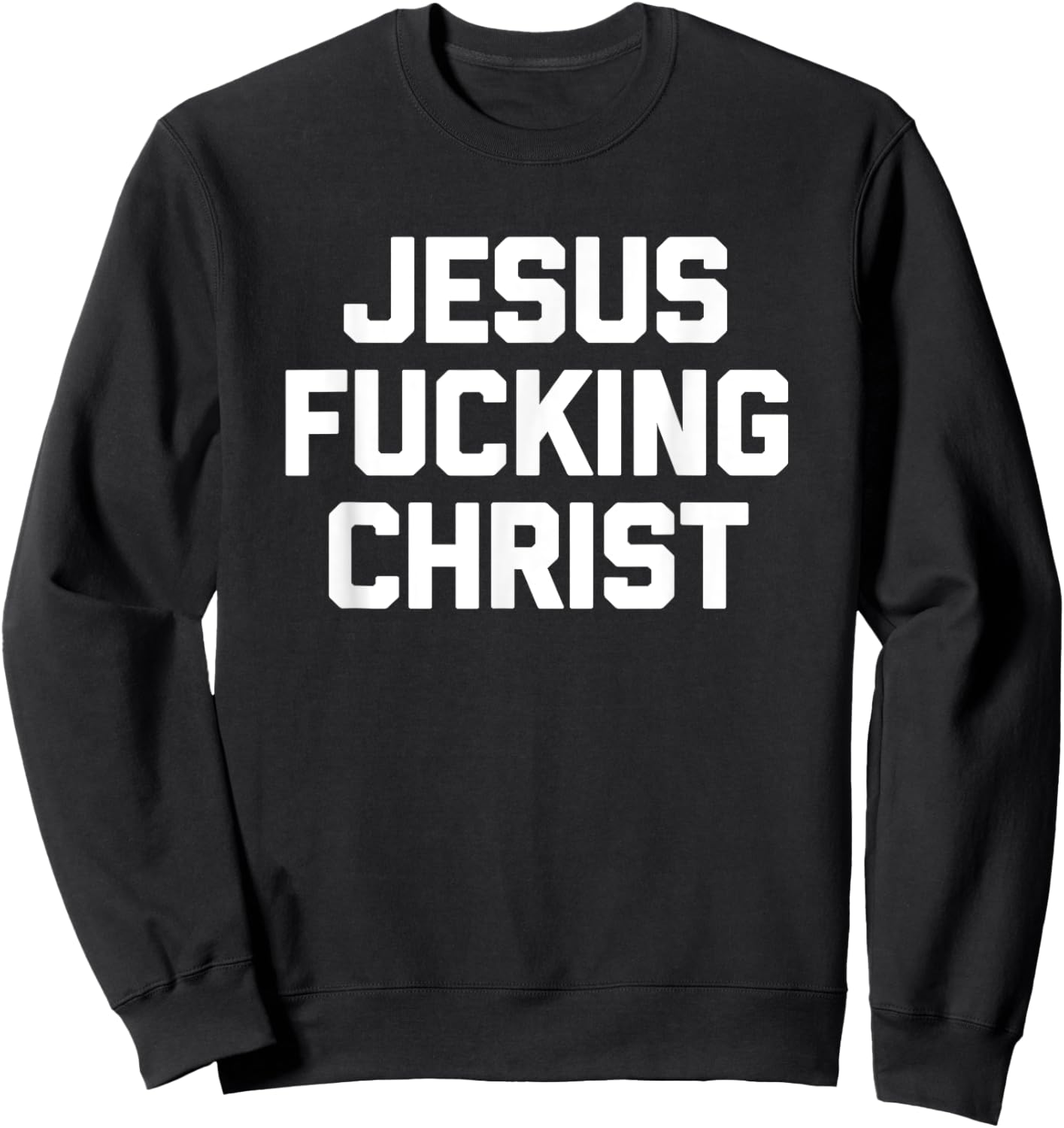 Jesus Fucking Christ funny saying sarcastic novelty Sweatshirt - Sweatshirt | Black