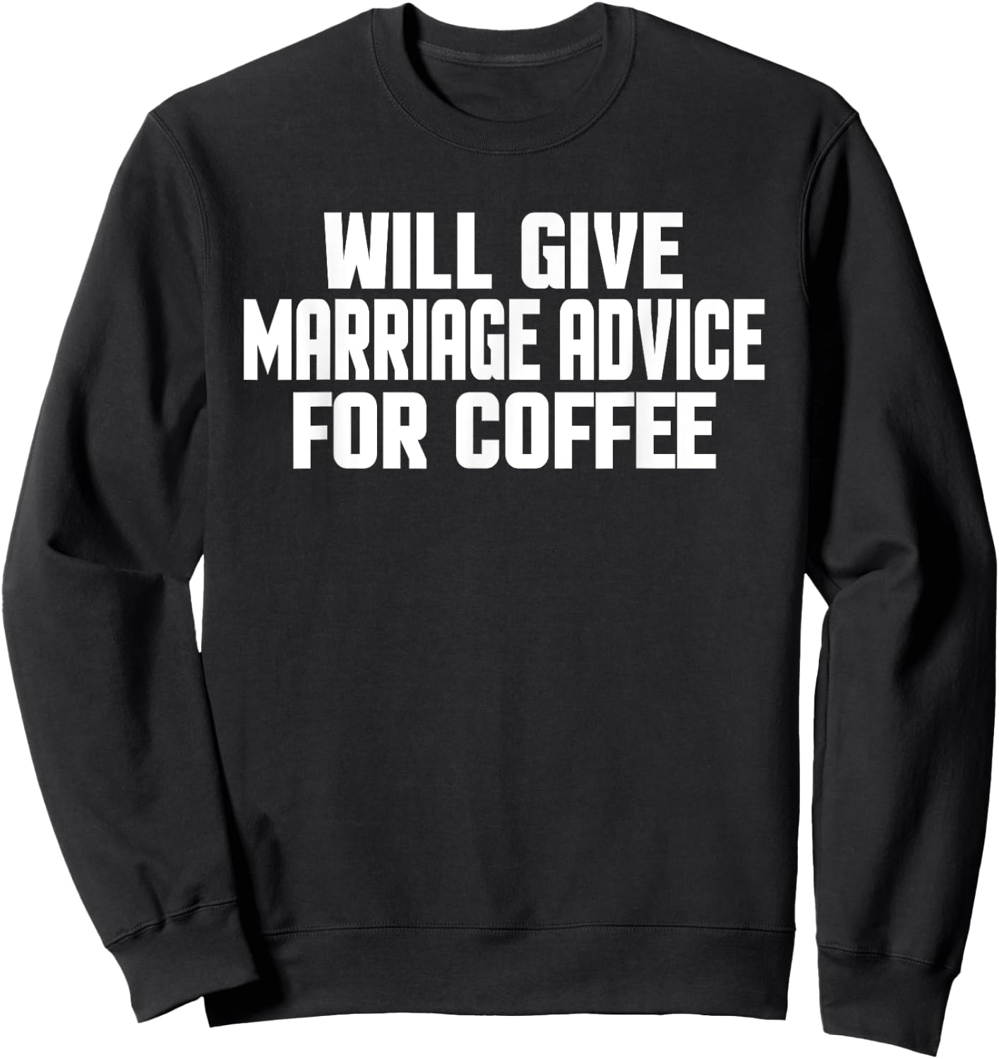 Funny Wedding Will Give Marriage Advice For Coffee Sweatshirt - Sweatshirt | Black