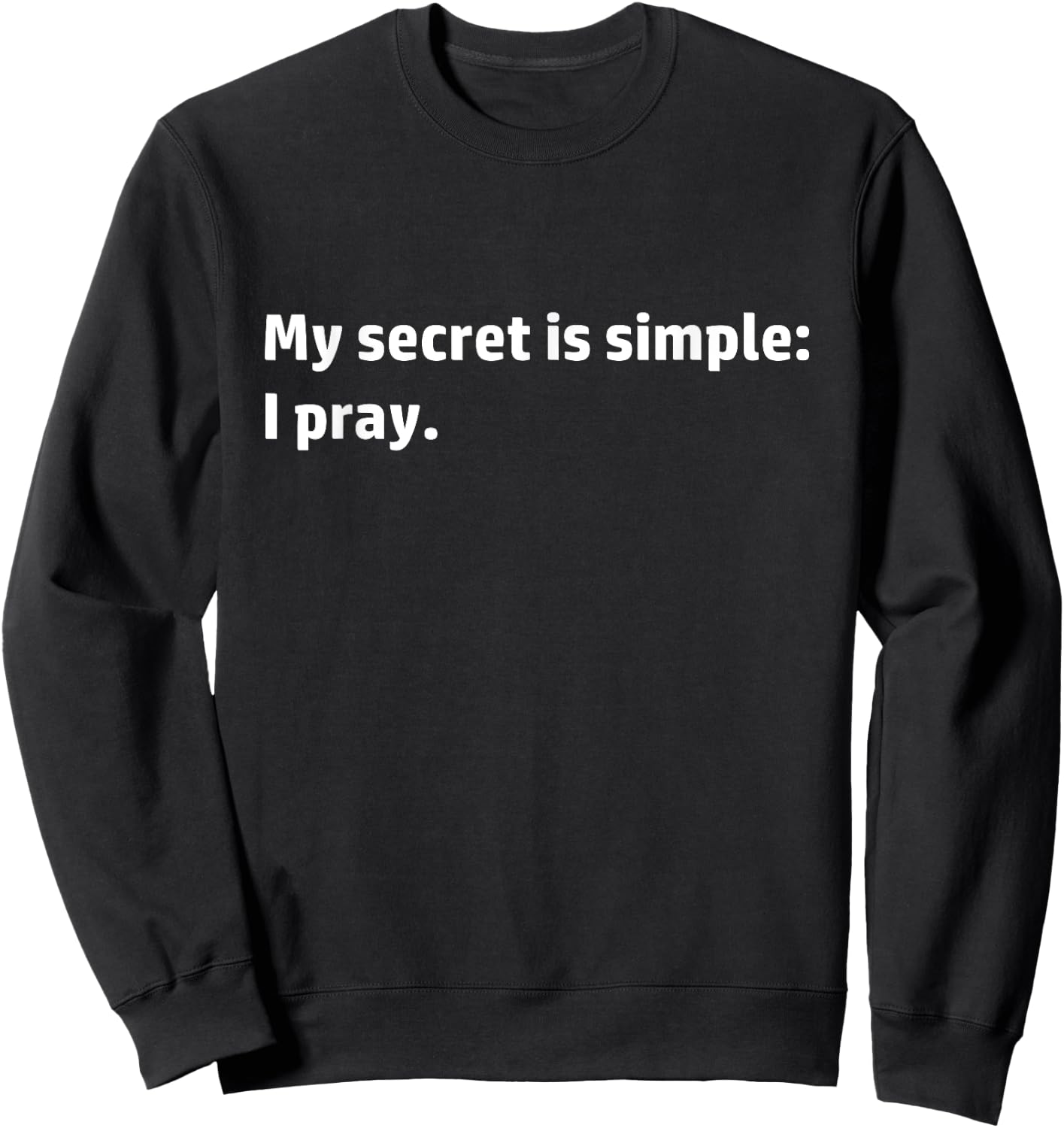 My Secret is Simple I Pray Christian Religious Prayer Quote Sweatshirt - Sweatshirt | Black