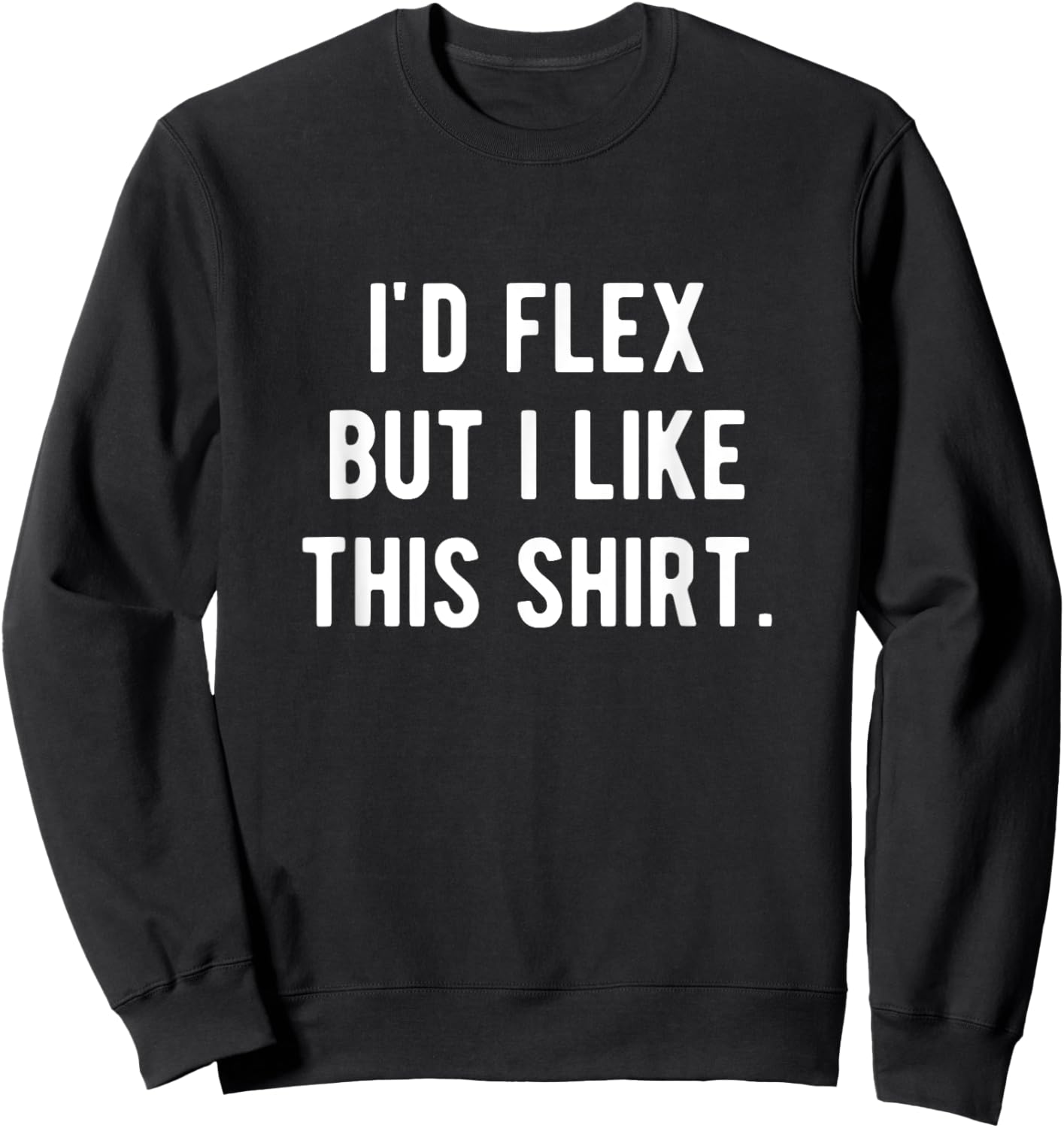 I'd Flex But I Like This Shirt Funny Weightlifting Muscle Sweatshirt - Sweatshirt | Black