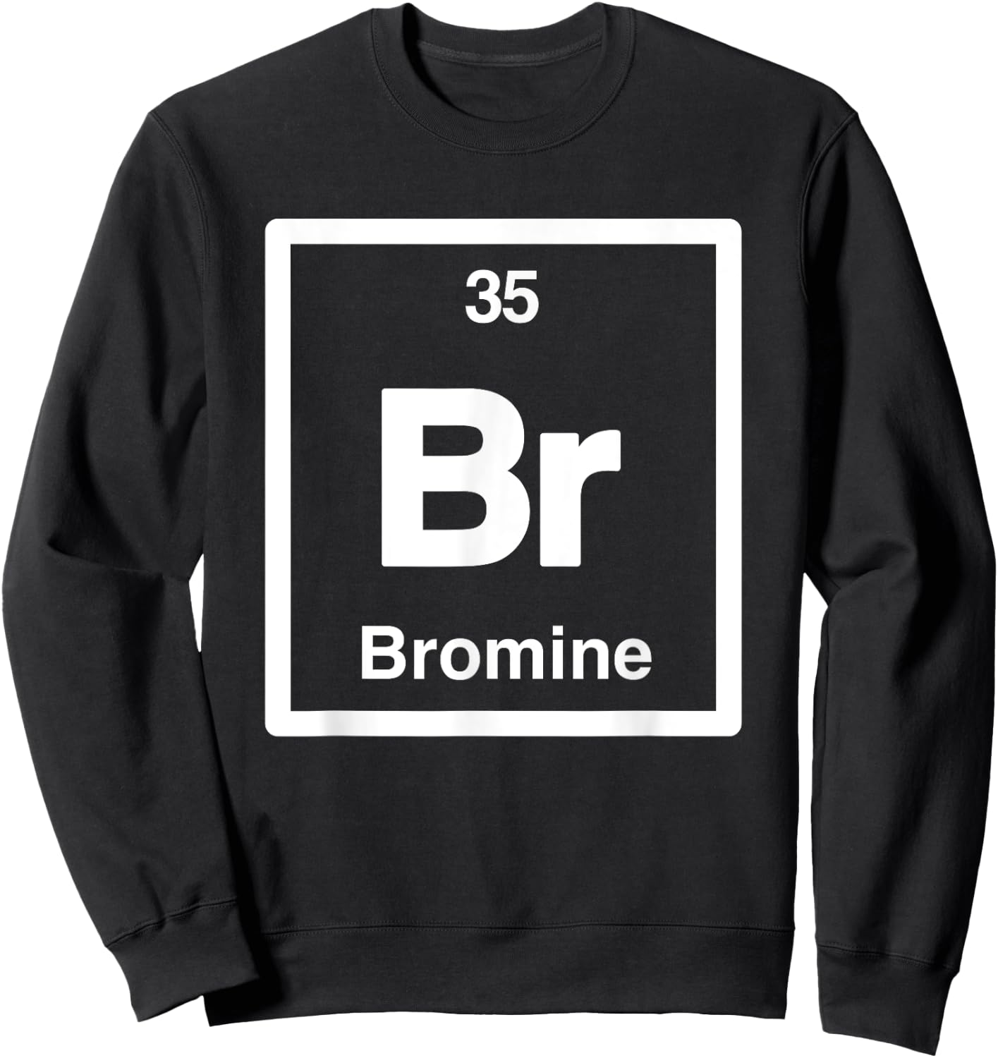 Bromine - Br - Periodic Table of Elements - Science Gifts Sweatshirt - Sweatshirt | Black
