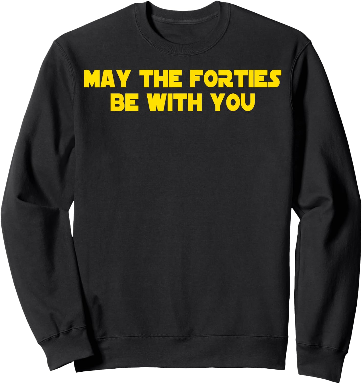 40th Birthday May The Forties Be With You Funny Bday Sweatshirt - Sweatshirt | Black