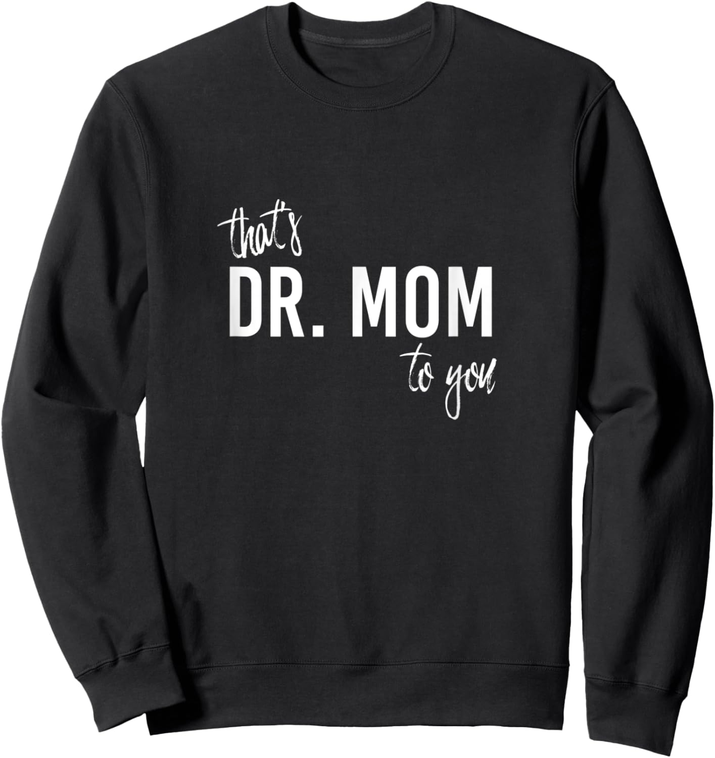 THAT'S DR. MOM TO YOU - Funny Doctor Mother Sweatshirt - Sweatshirt | Black