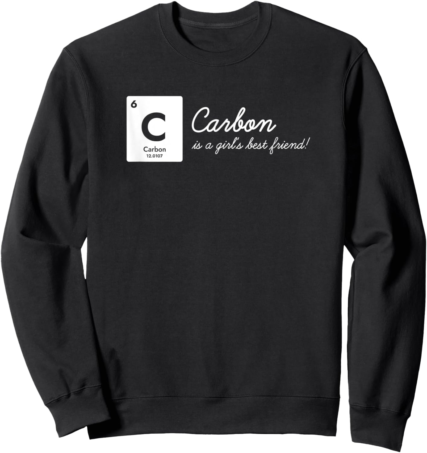 Carbon is a Girl's Best Friend! Funny Chemistry Pun Science Sweatshirt - Sweatshirt | Black