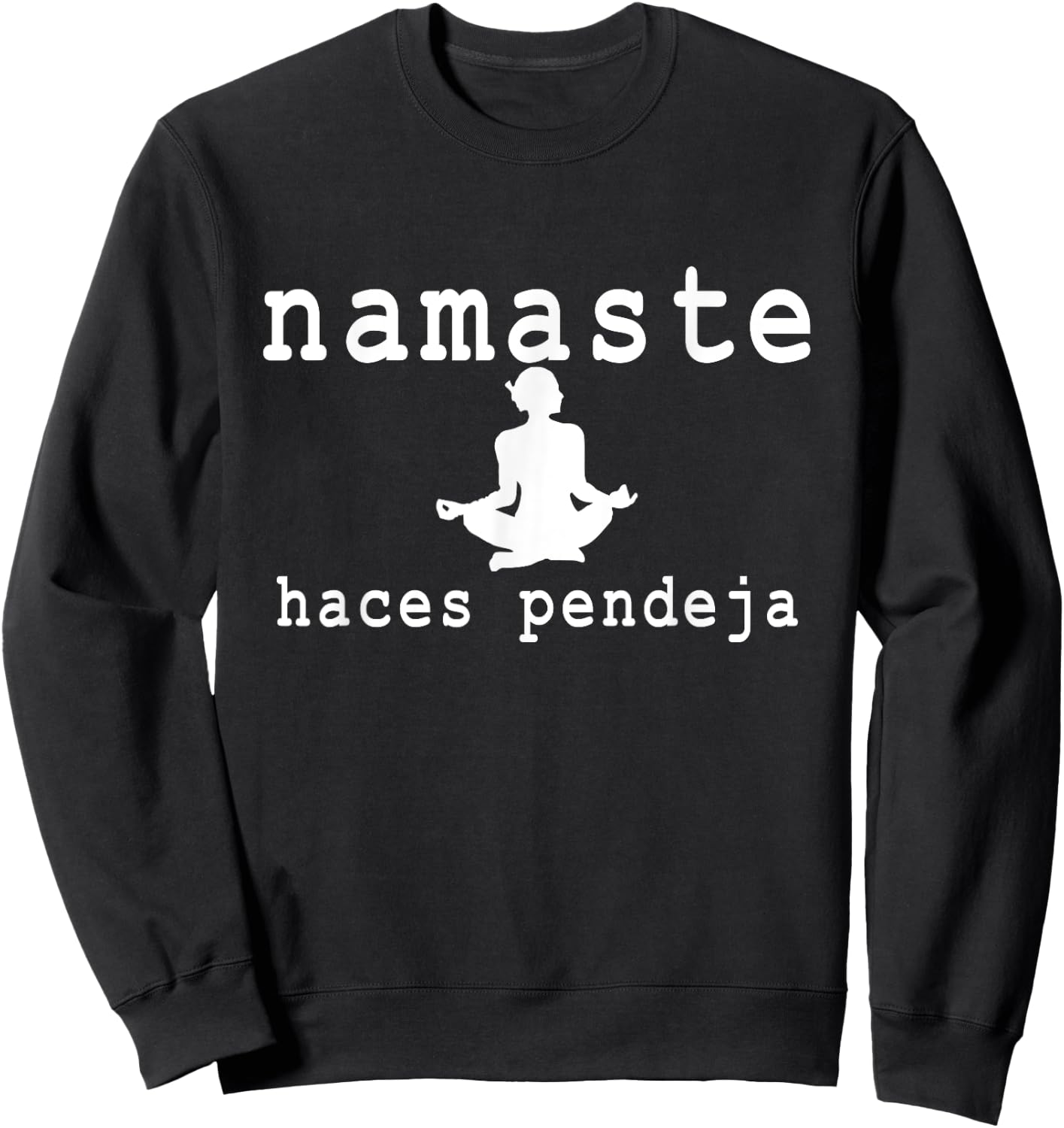 Namaste Haces Pendeja Funny Apparel Sweatshirt - Sweatshirt | Black