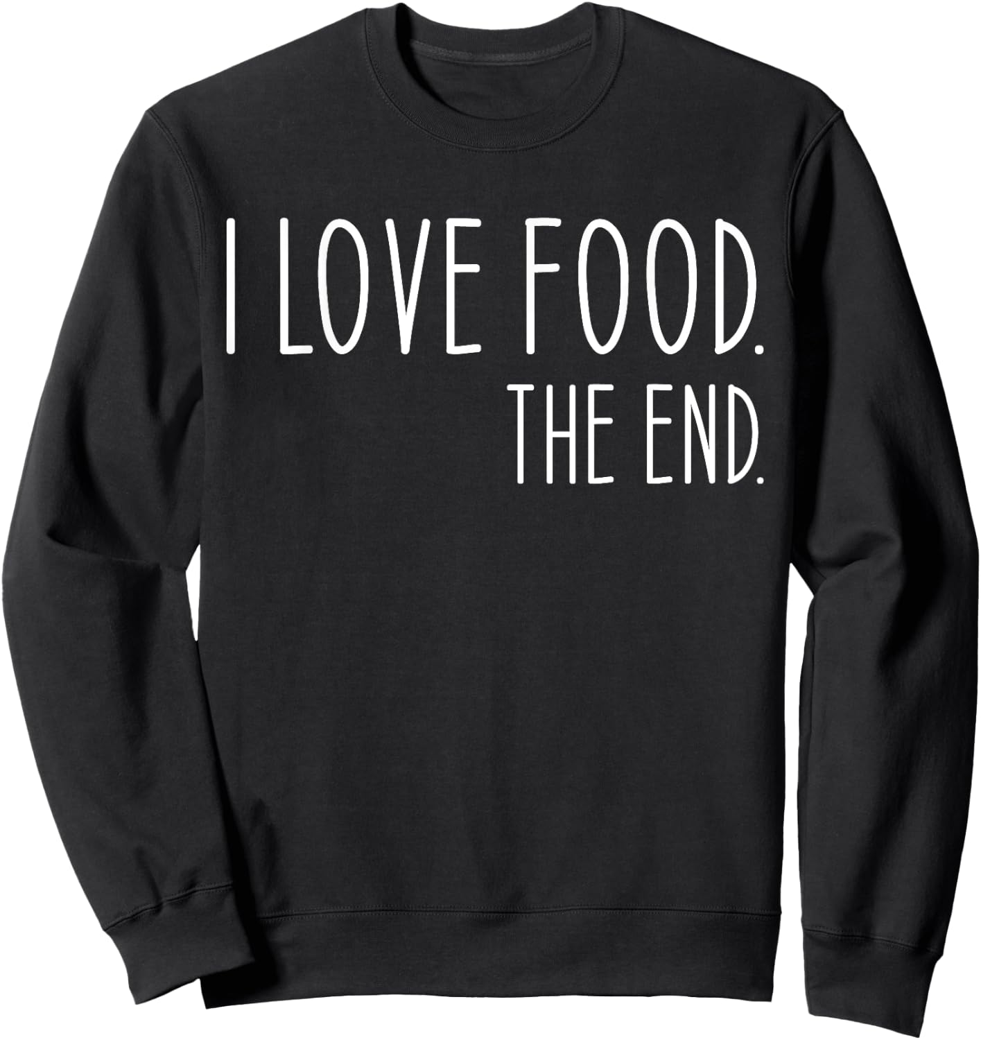 I Love Food. The End Funny Sweatshirt - Sweatshirt | Black