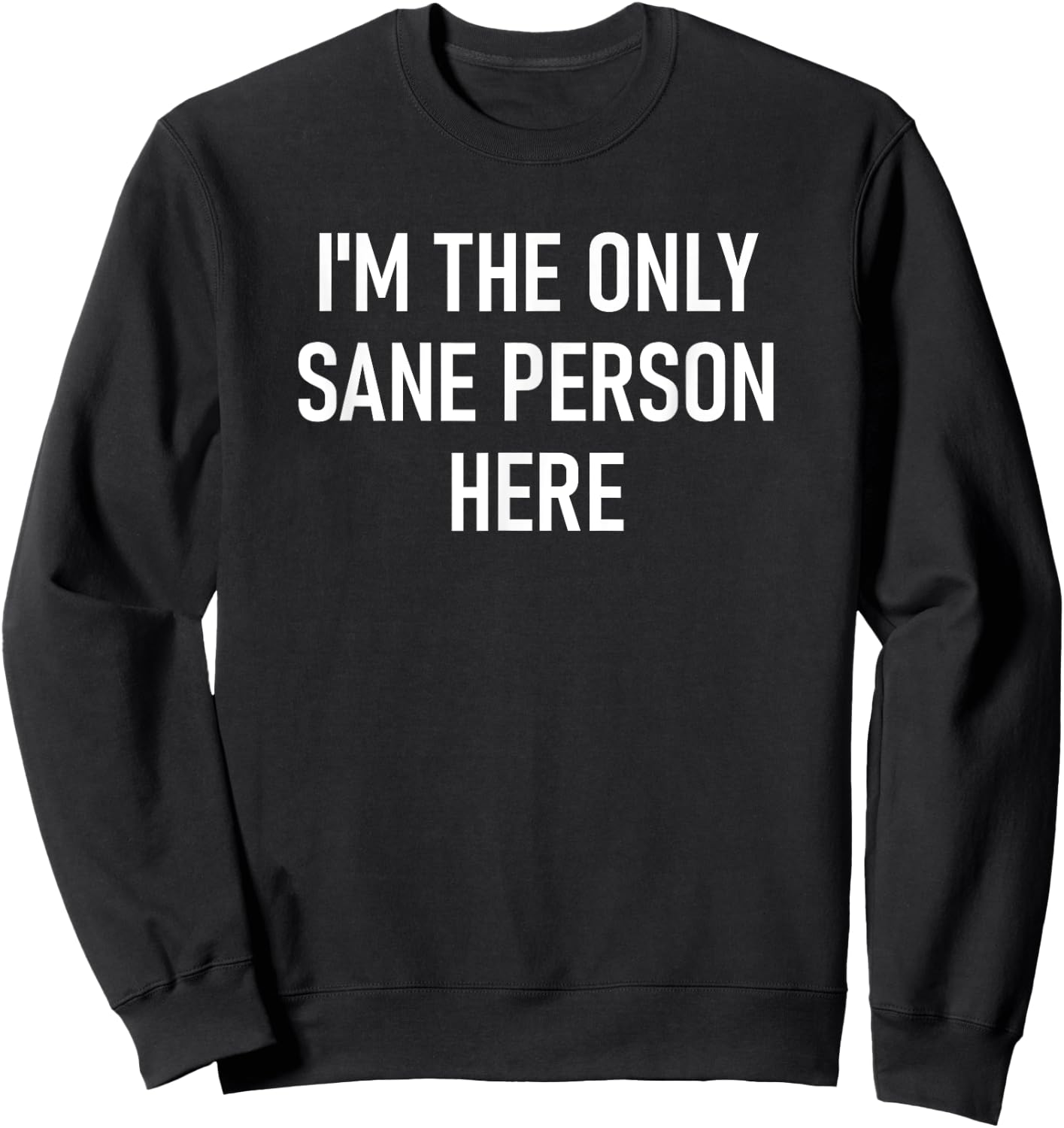 I'm The Only Sane Person Here, Funny, Jokes, Sarcastic Sweatshirt - Sweatshirt | Black
