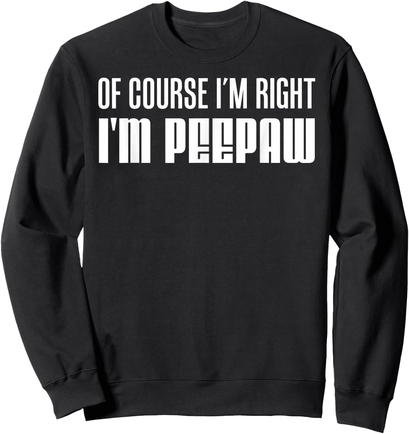 I'm Right I'm Peepaw Southern Stubborn Grandpa Sweatshirt - Sweatshirt | Black