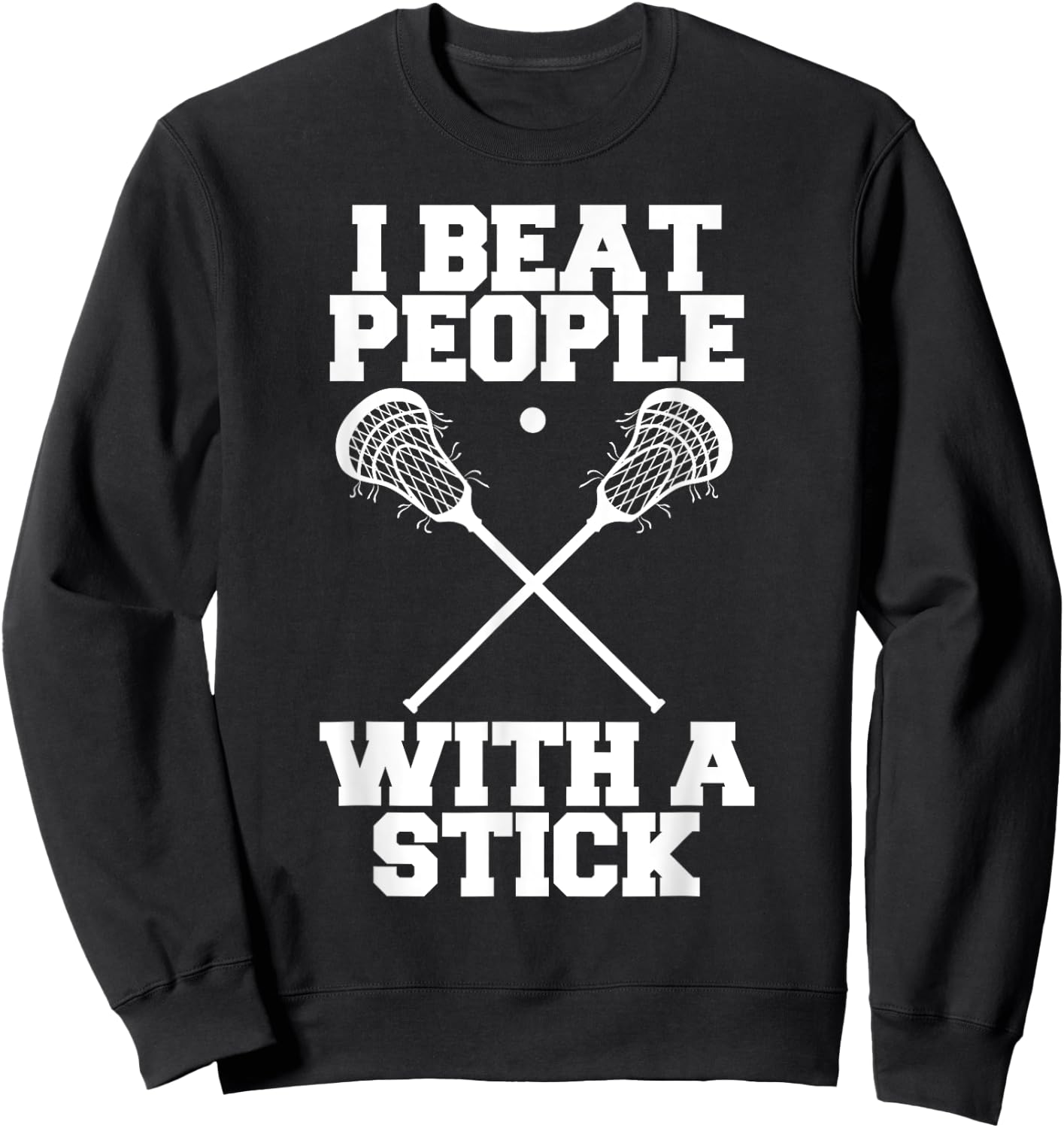 I Beat People With A Stick - Funny Lacrosse Player Sweatshirt - Sweatshirt | Black
