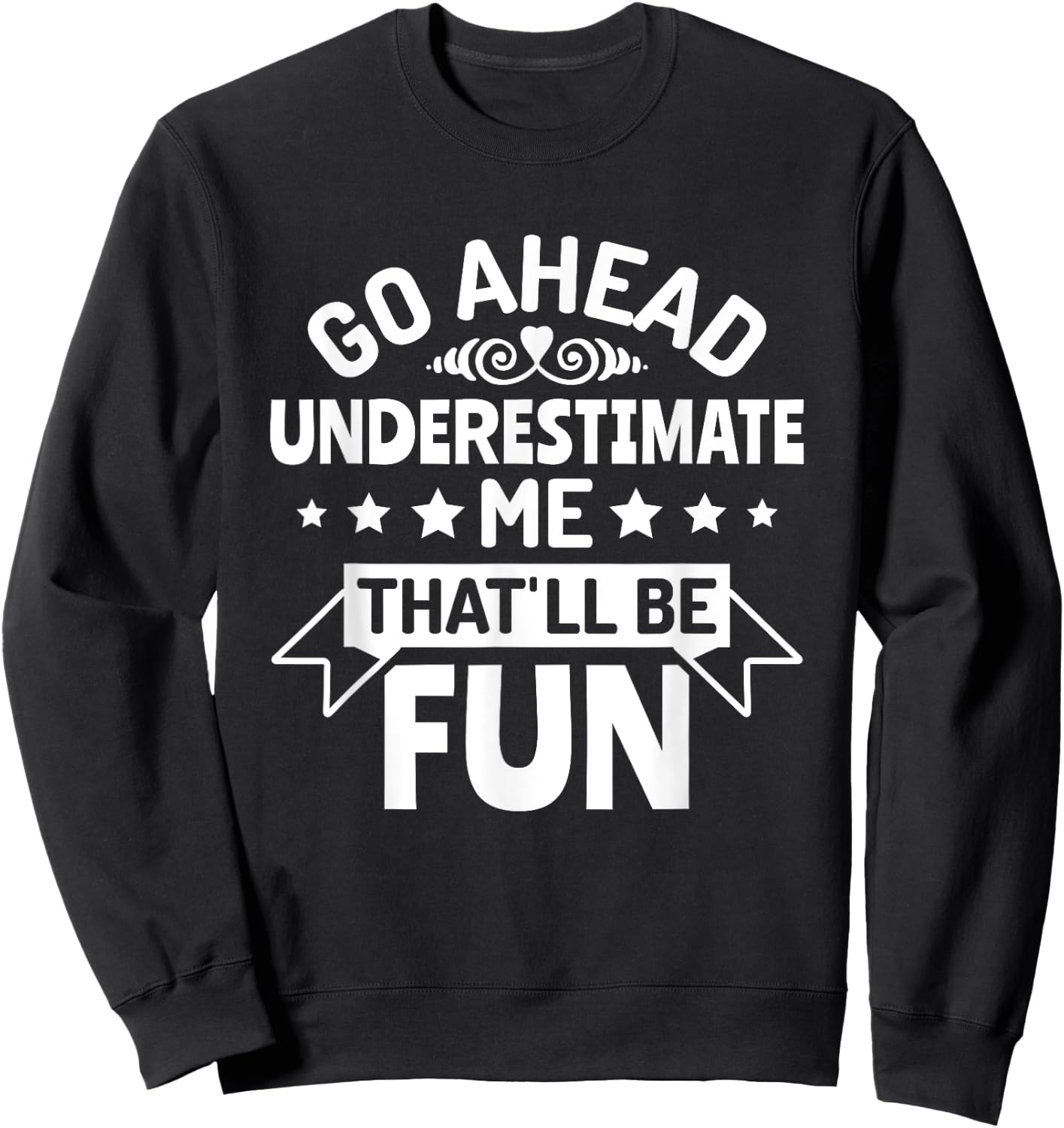 Go ahead underestimate me that'll be fun Sweatshirt - Sweatshirt | Black