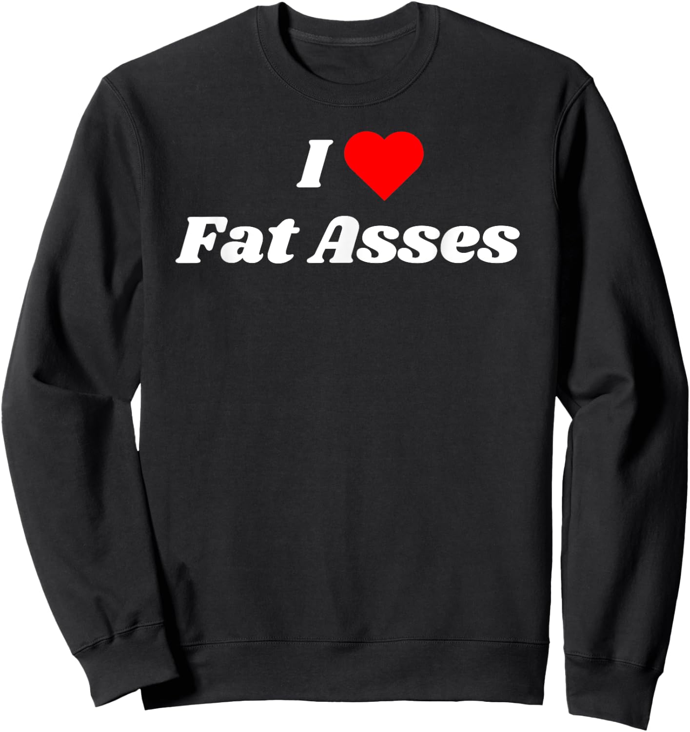 I love Fat Asses with a red heart Sweatshirt - Sweatshirt | Black