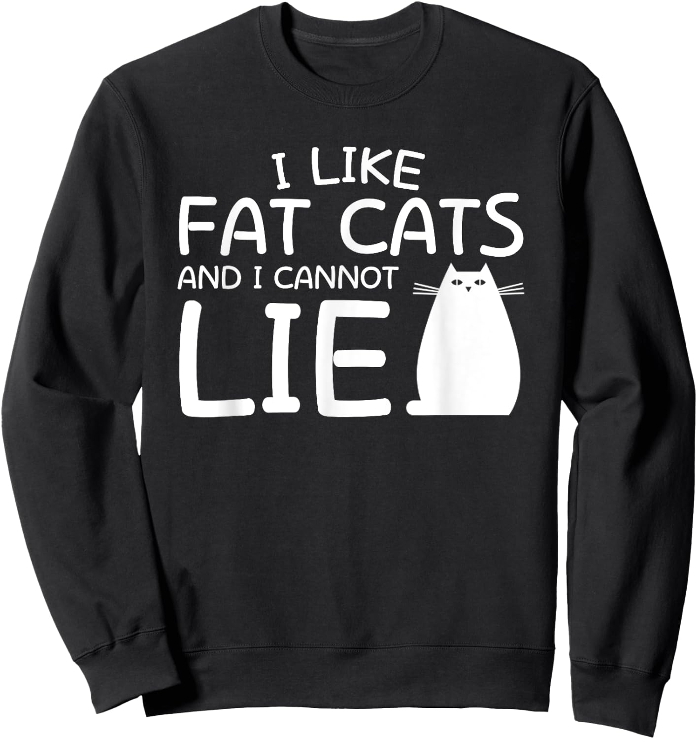 I Like Fat Cats And I Can Not Lie Fat Cat Lover Shirt Saying Sweatshirt - Sweatshirt | Black