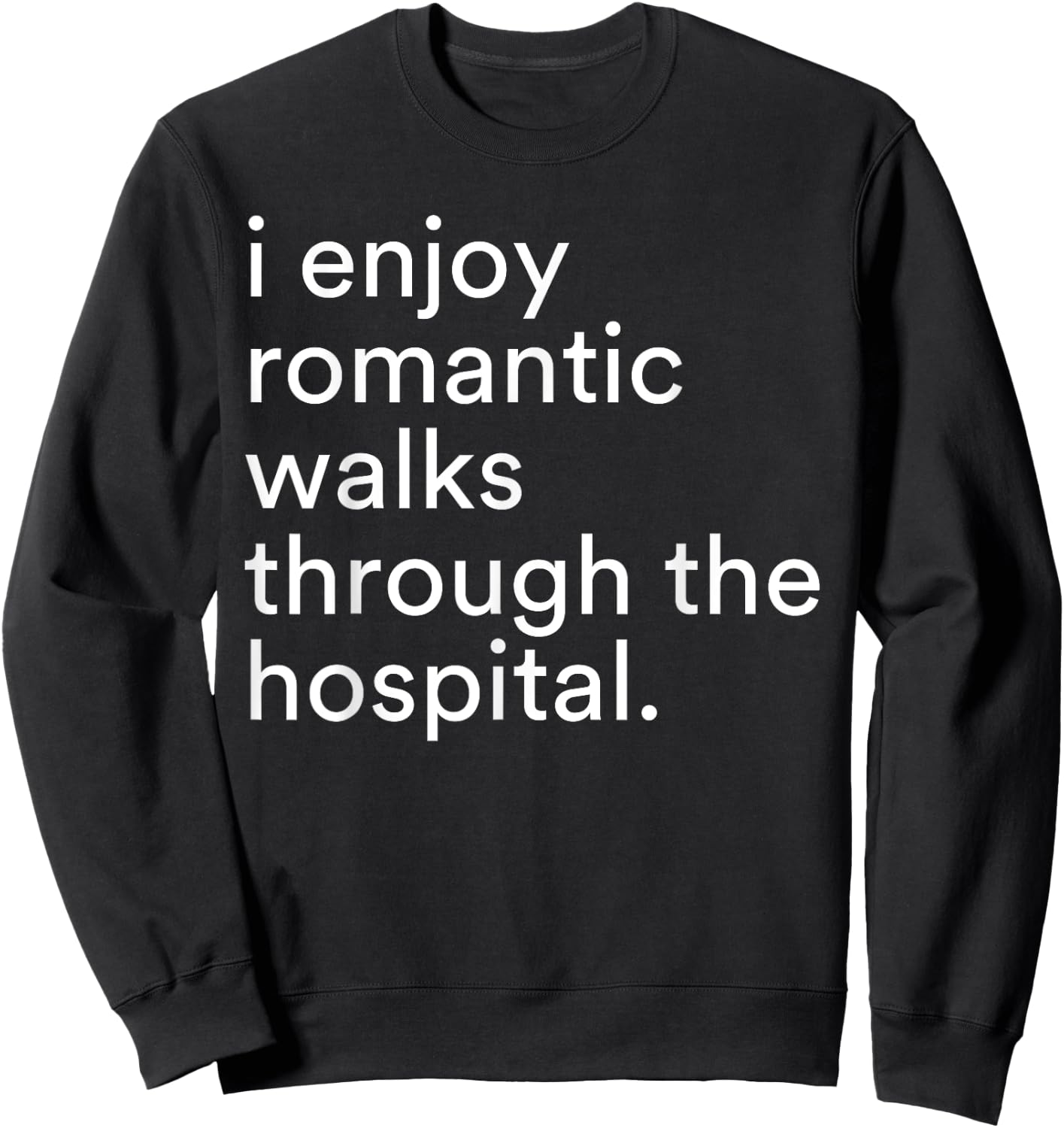 I Enjoy Romantic Walks Through The Hospital Funny Saying Sweatshirt - Sweatshirt | Black