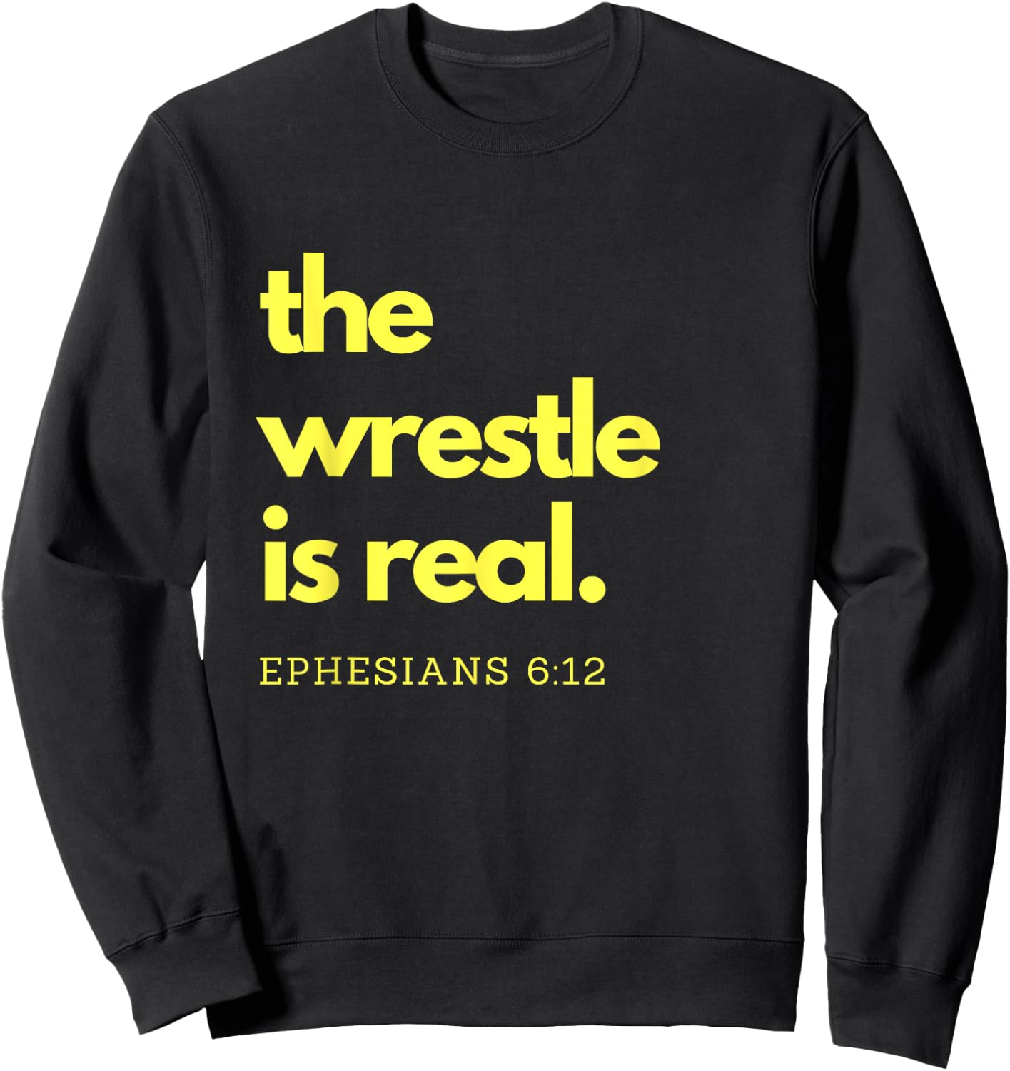 Scripture Shirts The Wrestle is Real Ephesians 6:12 Sweatshirt - Sweatshirt | Black