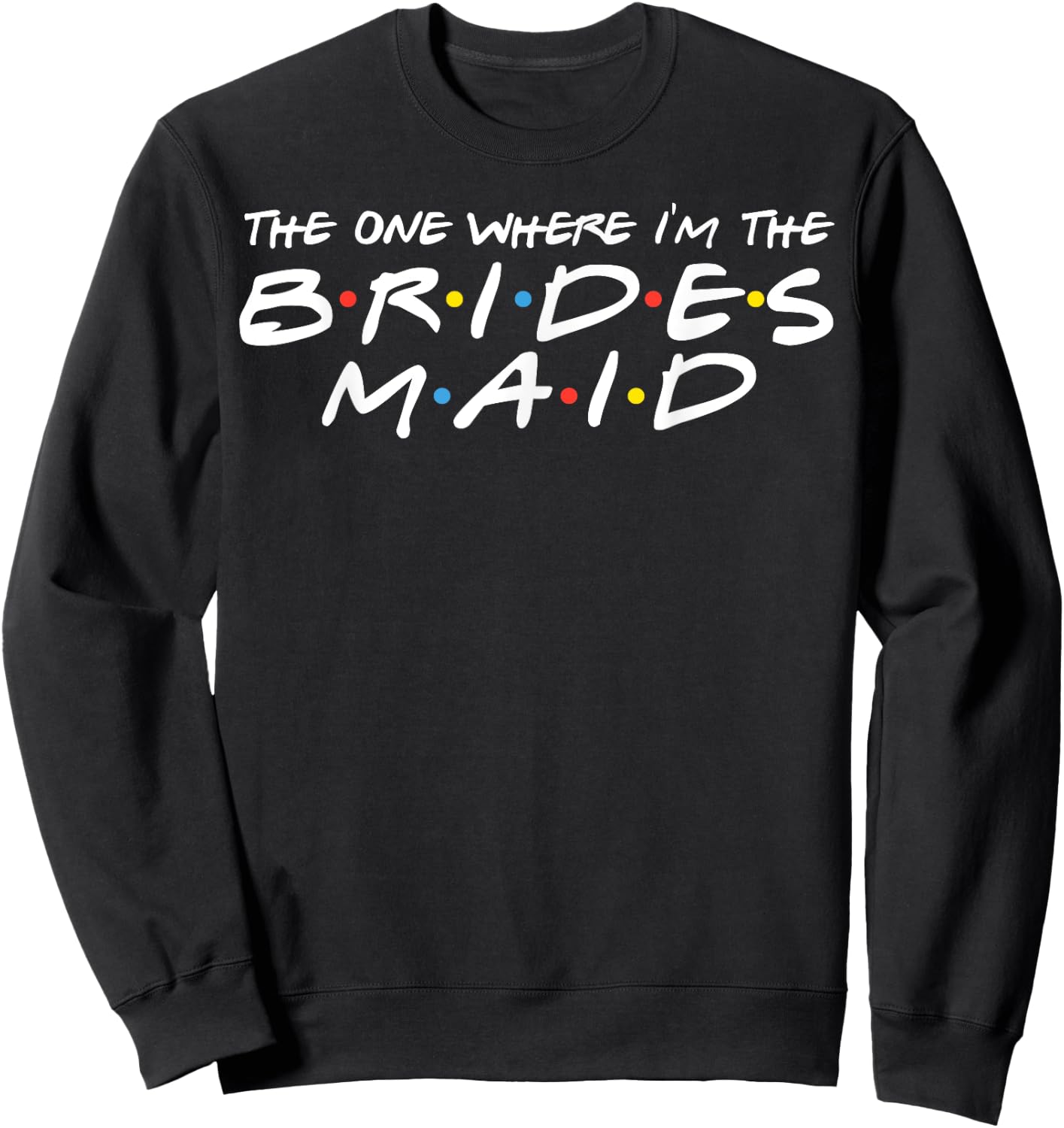 The One Where I'm The Bridesmaid 90's Bachelorette Party Sweatshirt - Sweatshirt | Black