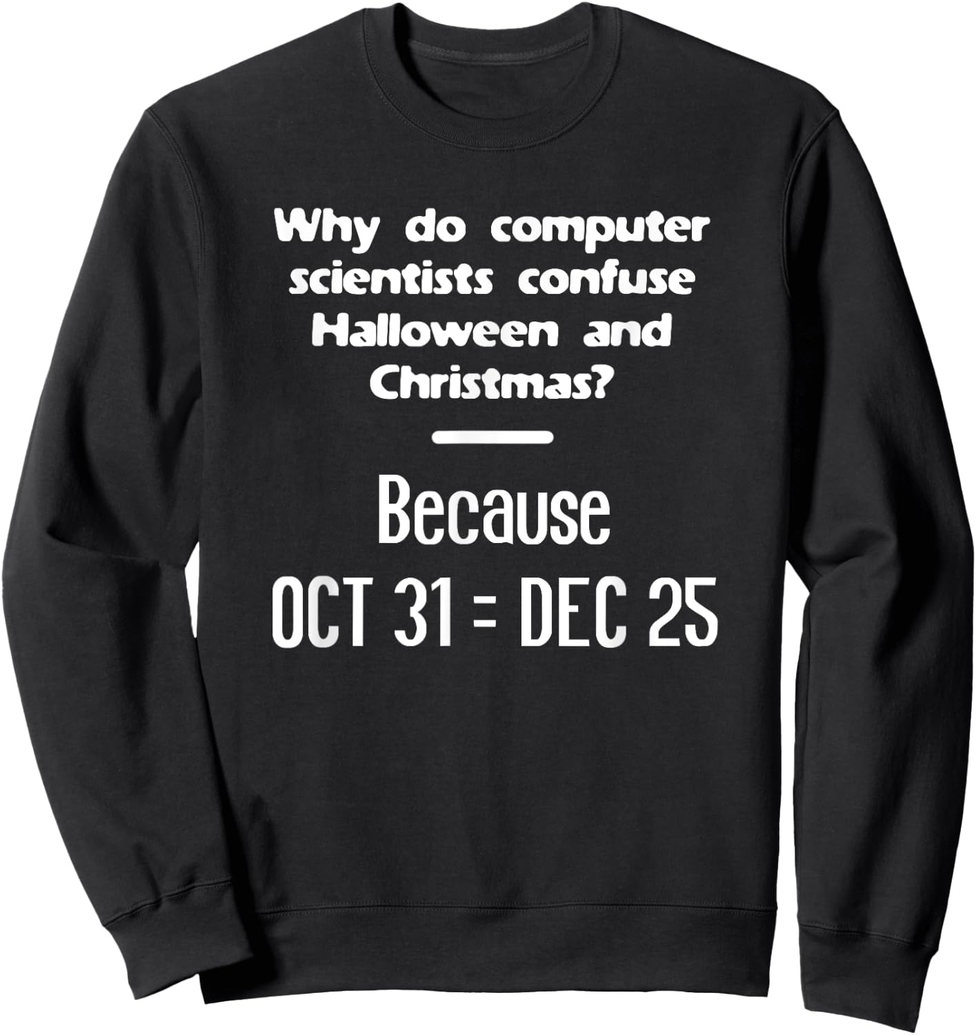 Computer Scientist Halloween Christmas Nerd Geek Meme Funny Sweatshirt - Sweatshirt | Black