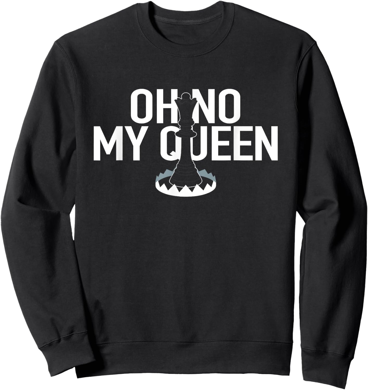 OH NO MY QUEEN Funny Chess Checkmate Trap Gambit Pawn King Sweatshirt - Sweatshirt | Black