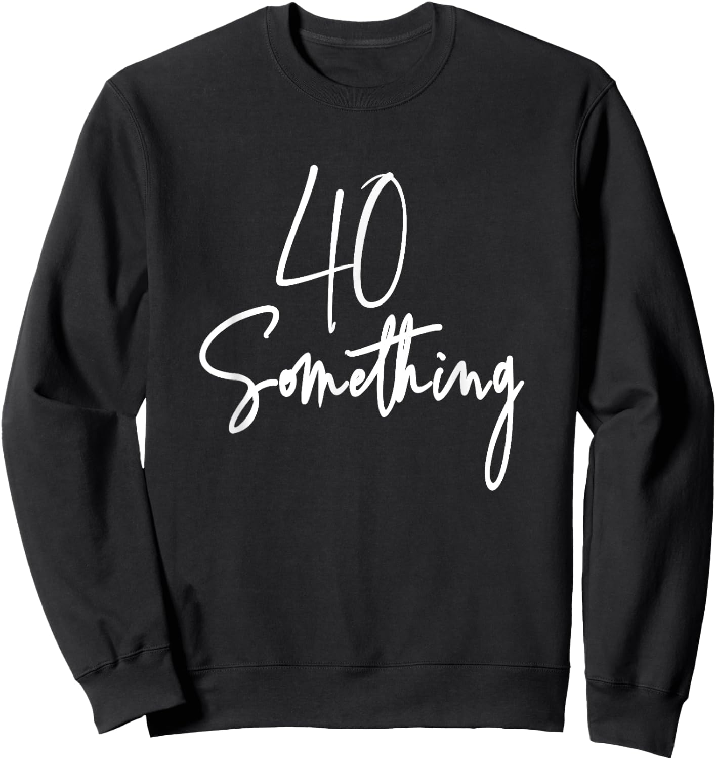 40 Something Birthday Party Gift 40th thru 49th Sweatshirt - Sweatshirt | Black