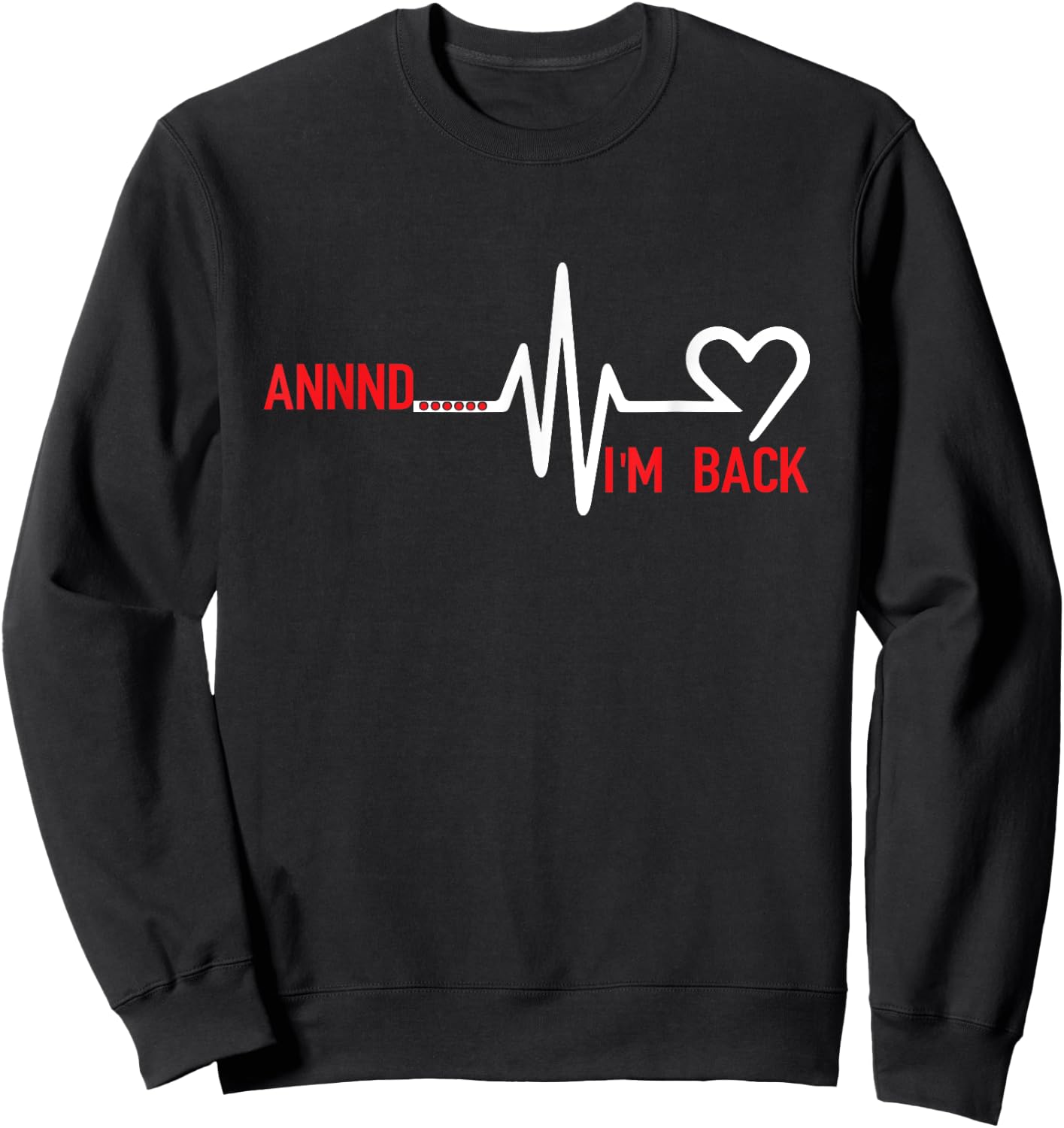 Annnd Im Back - Heart Disease Awareness Sweatshirt - Sweatshirt | Black