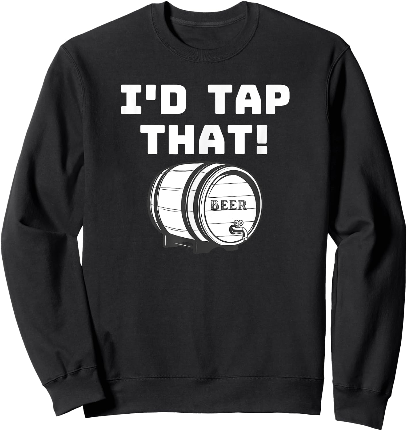 I'D Tap That Beer Keg Novelty Fun Home Brewer Sweatshirt - Sweatshirt | Black