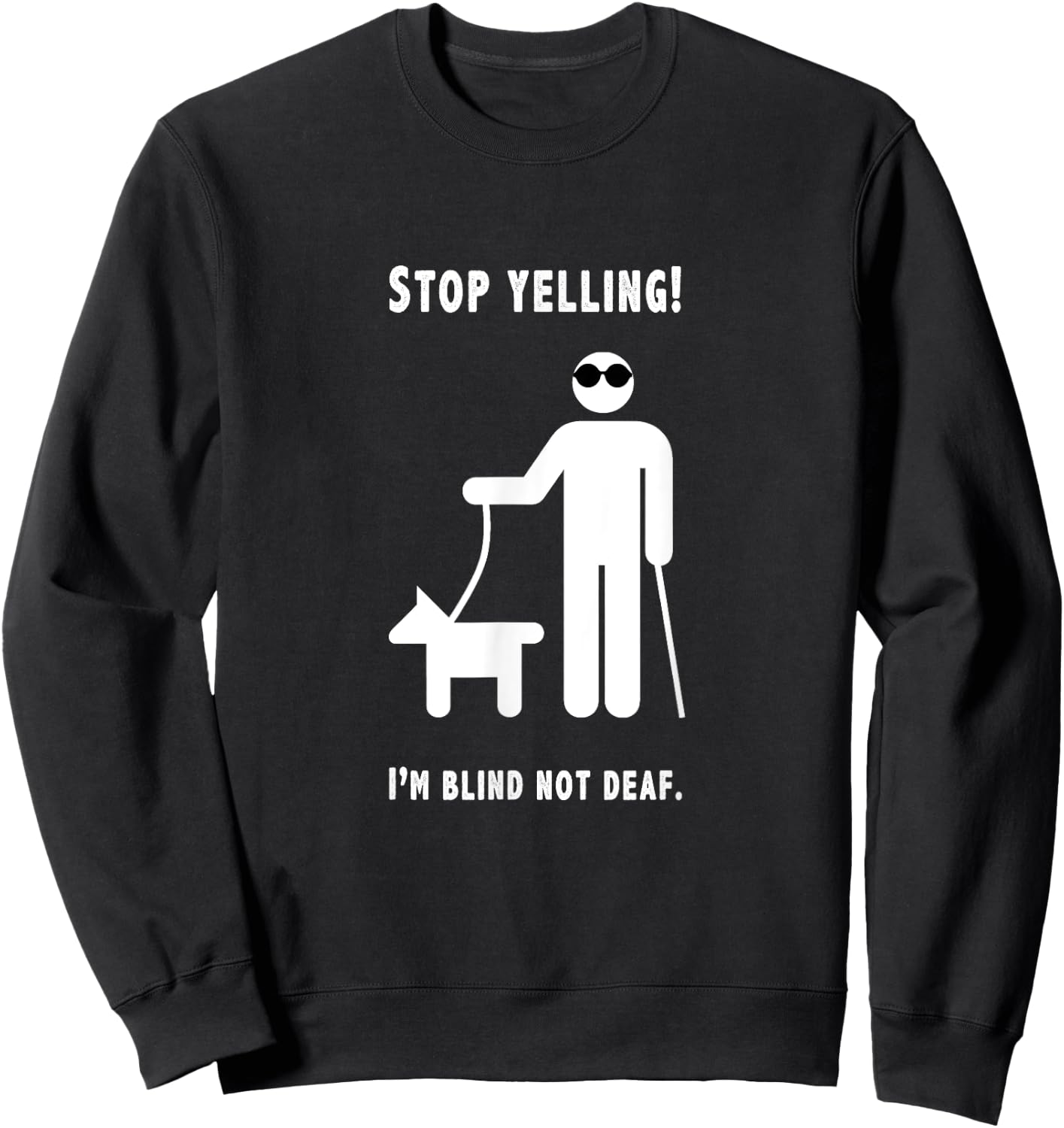 Stop Yelling! I'm Blind Not Deaf Funny Blind Humor Joke Sweatshirt - Sweatshirt | Black