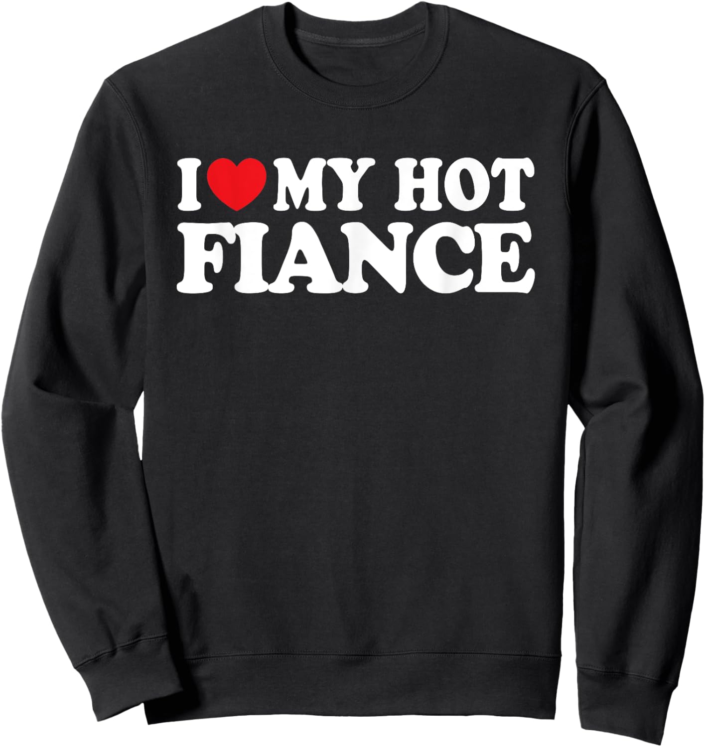 I Love My Hot Fiance Funny Husband Wife Sweatshirt - Sweatshirt | Black