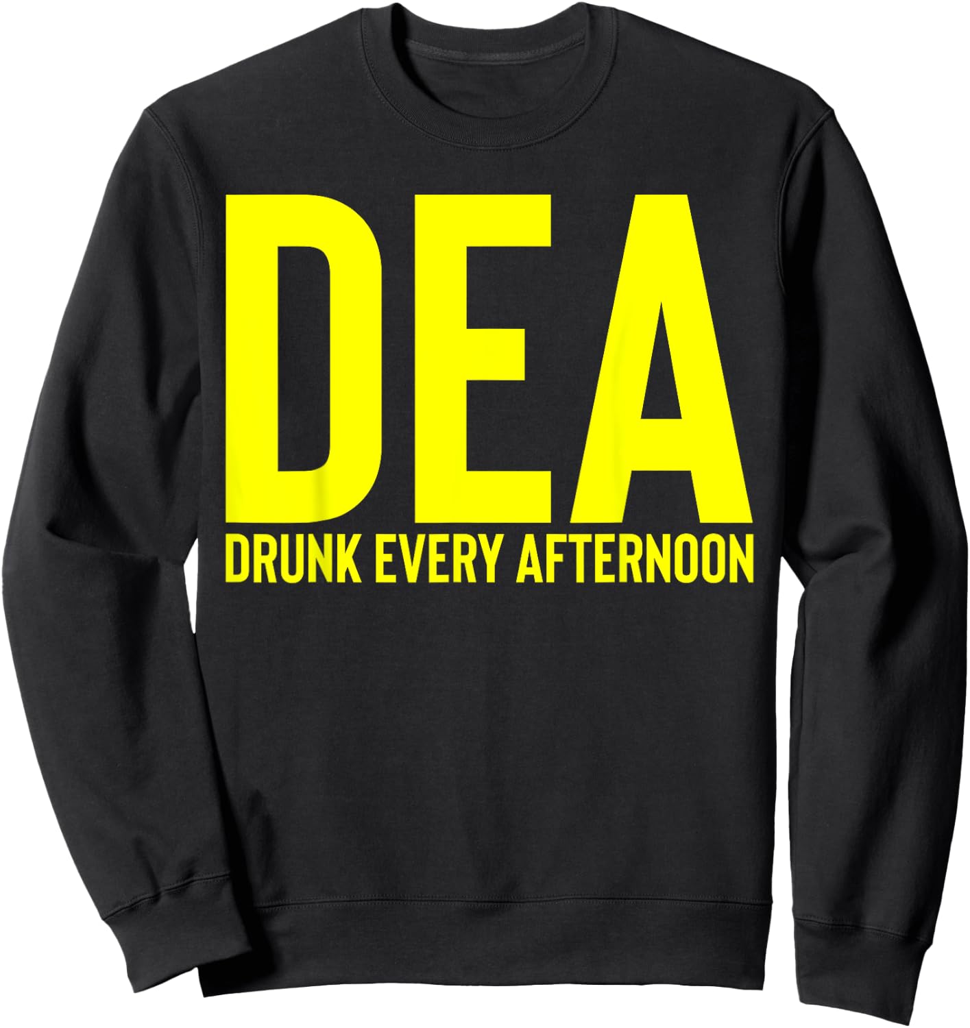 DEA Drunk Every Afternoon Funny Drinking Alcohol Party Joke Sweatshirt - Sweatshirt | Black