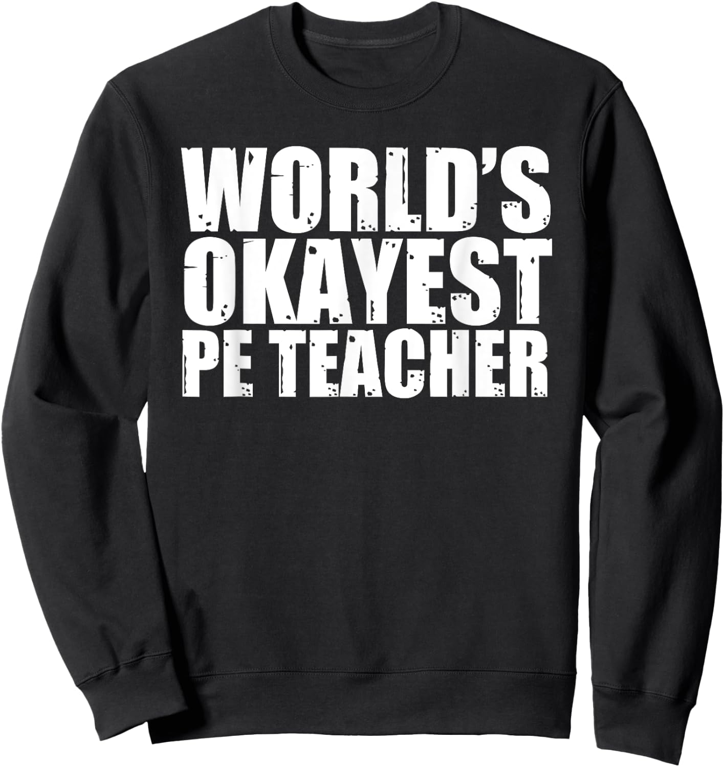 PE Teacher: World's Okayest Funny Sweatshirt - Sweatshirt | Black
