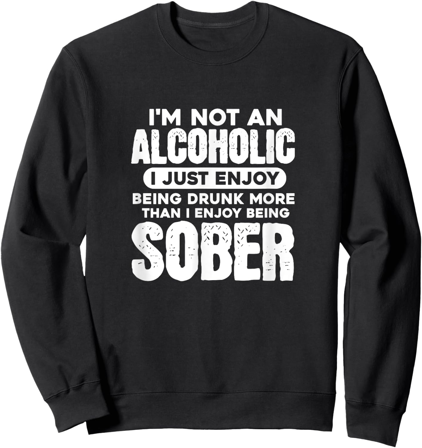 I'm Not An Alcoholic Drunk Sober Funny Alcohol Drinking Sweatshirt - Sweatshirt | Black