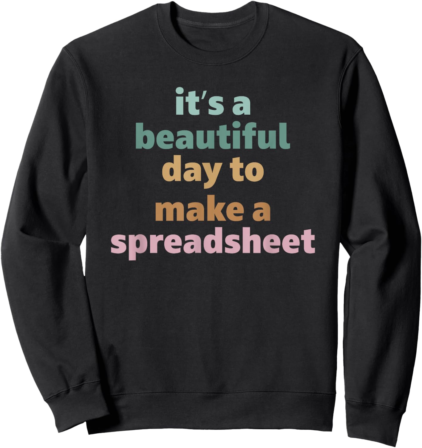 Its A Beautiful Day To Make A Spreadsheet Sweatshirt - Sweatshirt | Black