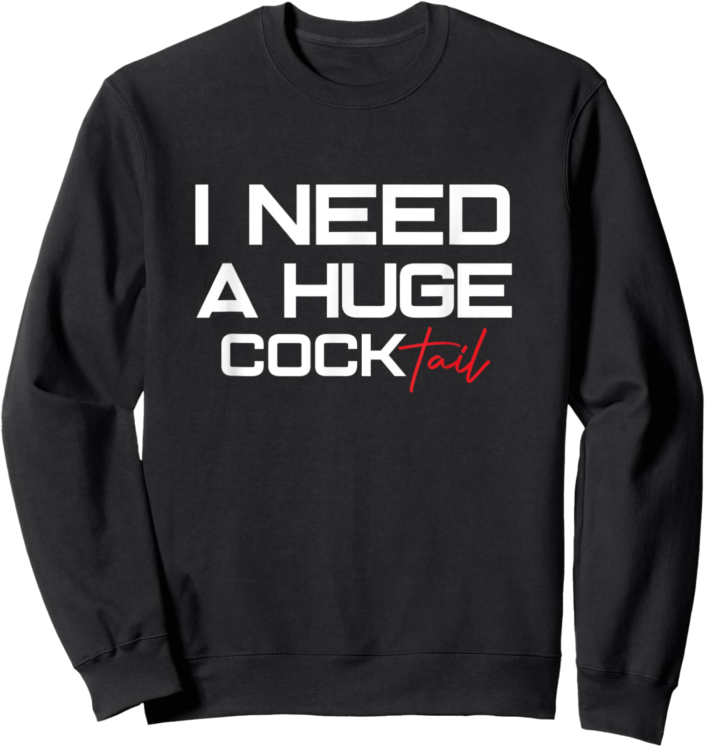 I Need a Huge COCKtail | Humor Drinking Design Funny Adult Sweatshirt - Sweatshirt | Black