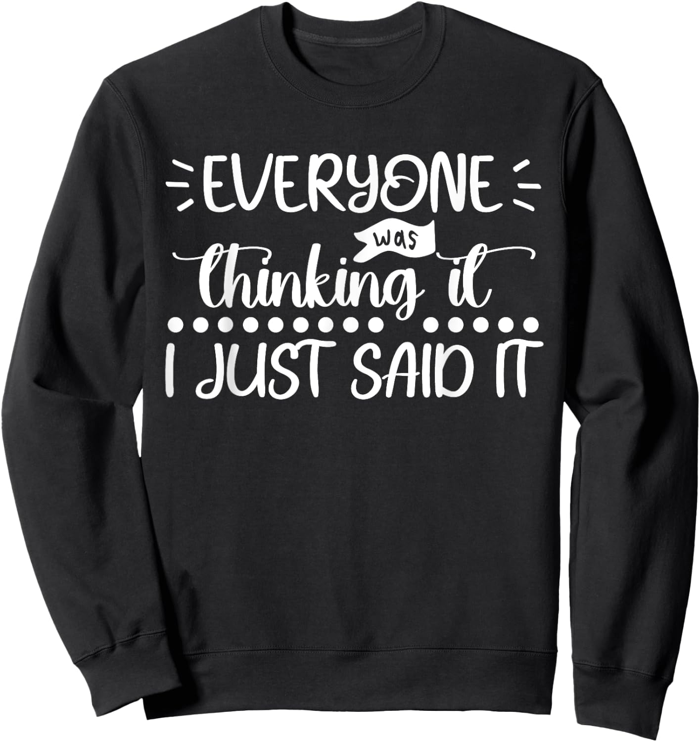 Everyone Was Thinking It I Just Said It Funny Sarcastic Sweatshirt - Sweatshirt | Black