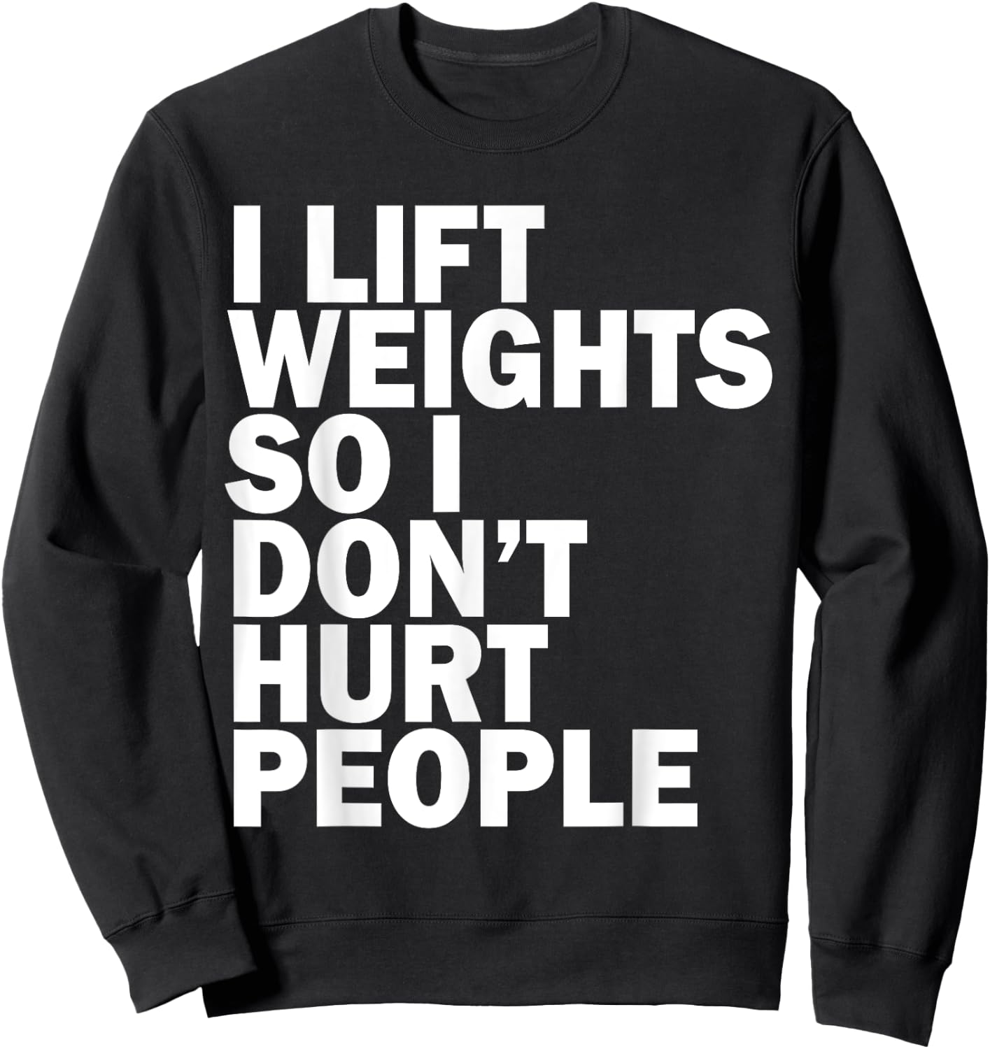 I Lift Weights So I Don't Hurt People Funny Joke Gym Fitness Sweatshirt - Sweatshirt | Black
