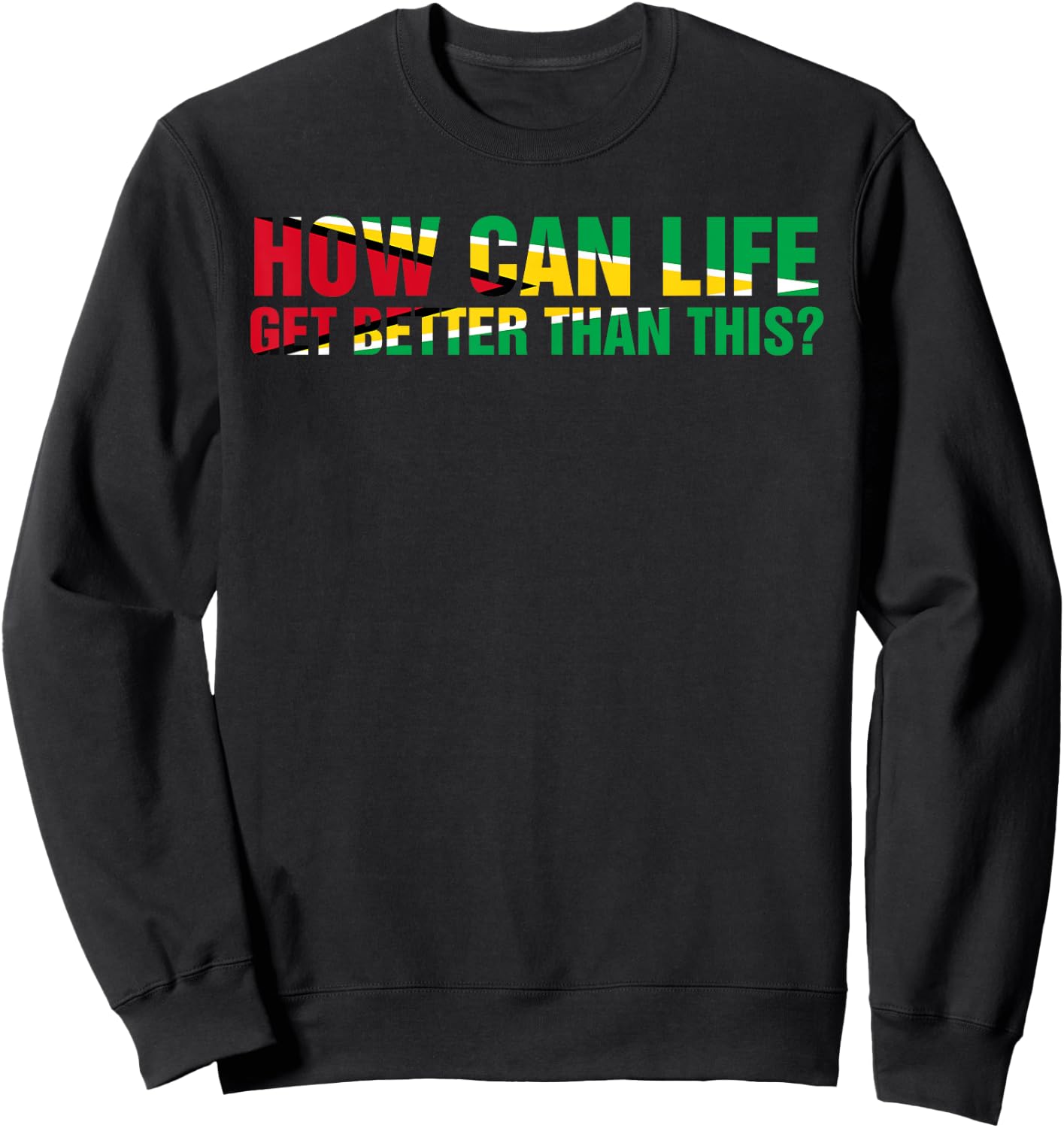 ARD - How can life get better than this? Patriotic Guyana Women Men Sweatshirt - Sweatshirt | Black