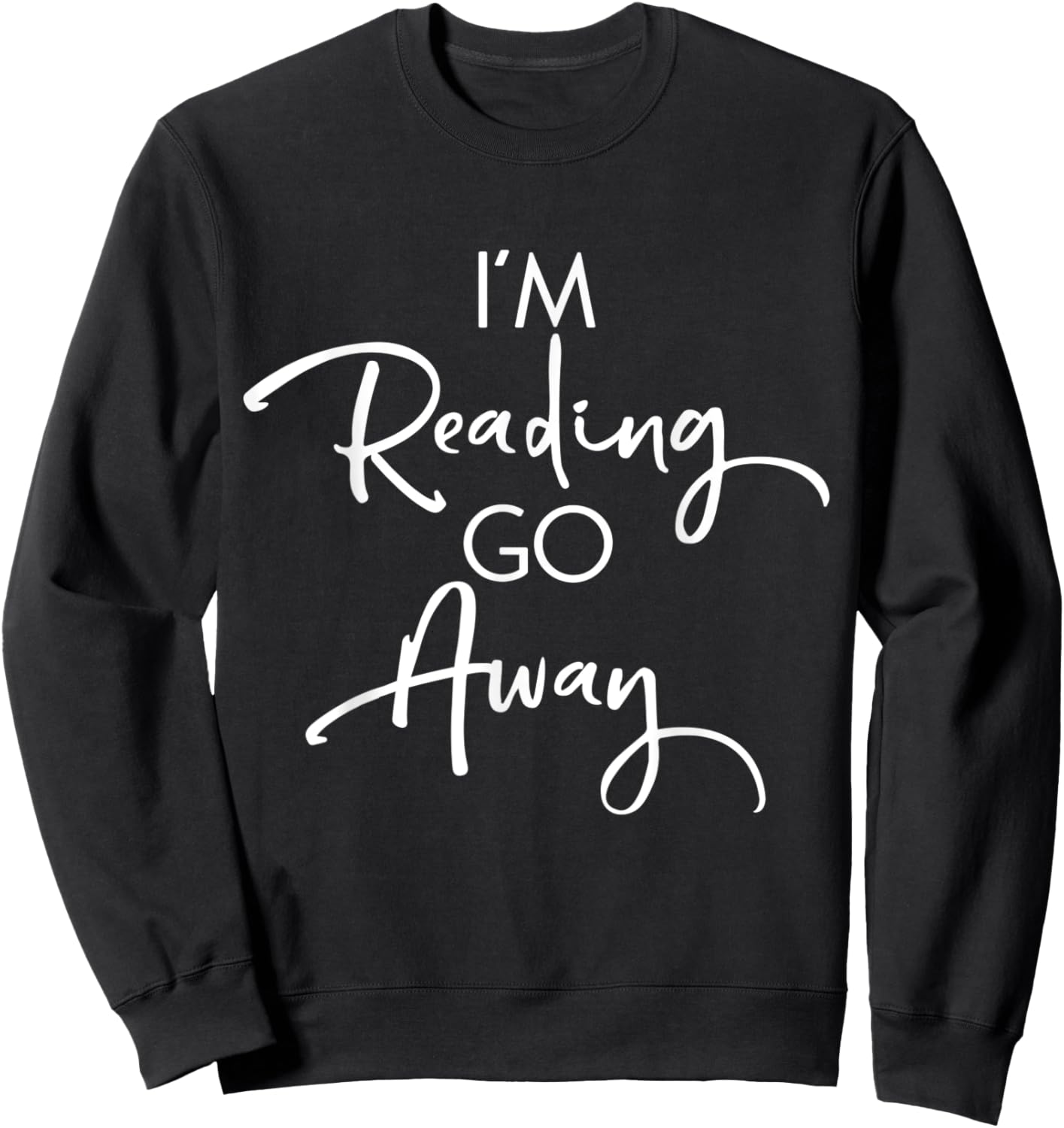 Funny Book Lover Bookworms Readers Gift I'm Reading Go Away Sweatshirt - Sweatshirt | Black