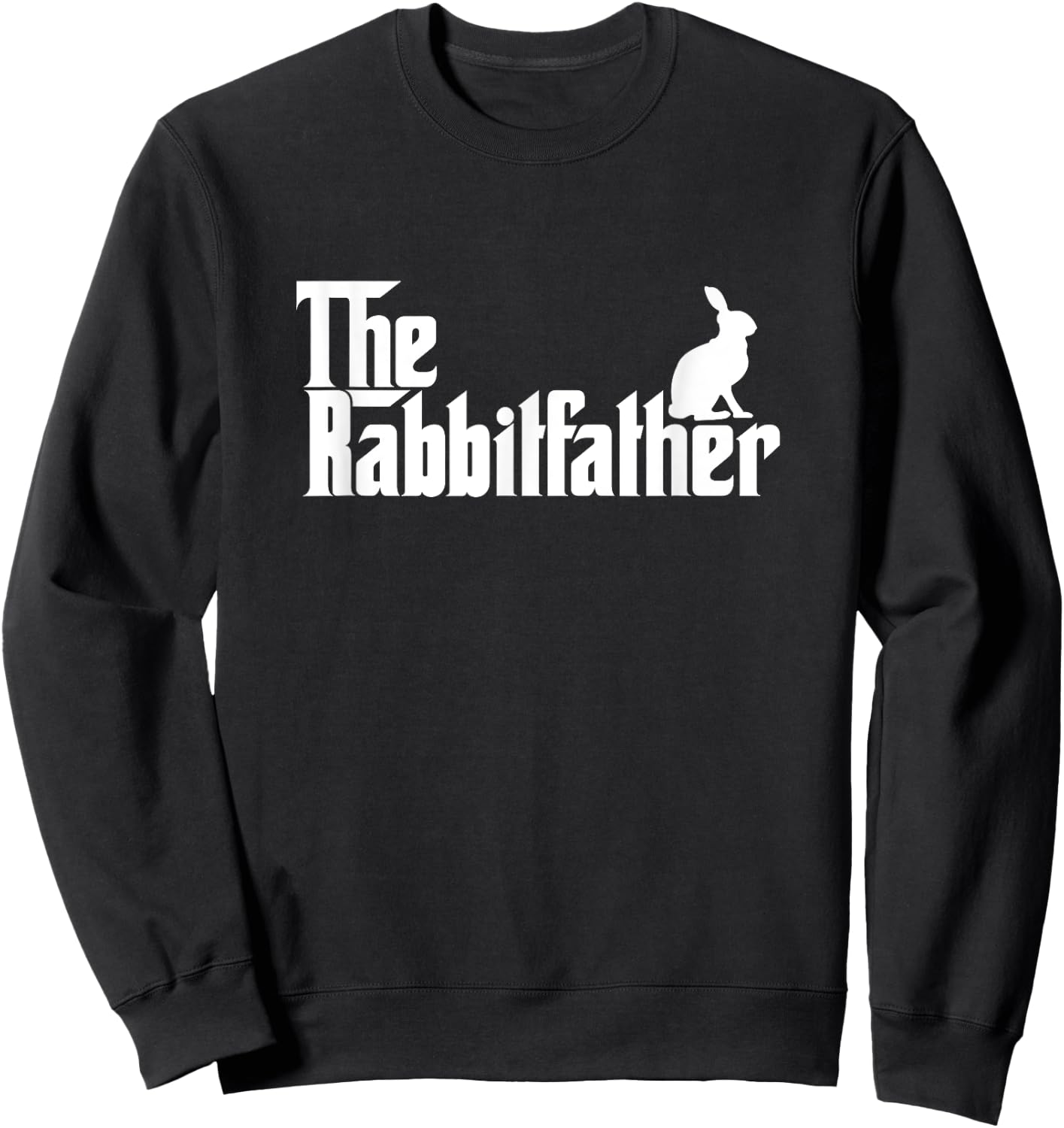 Funny Rabbit Owner Gift The Rabbit Father Dad Gift Sweatshirt - Sweatshirt | Black