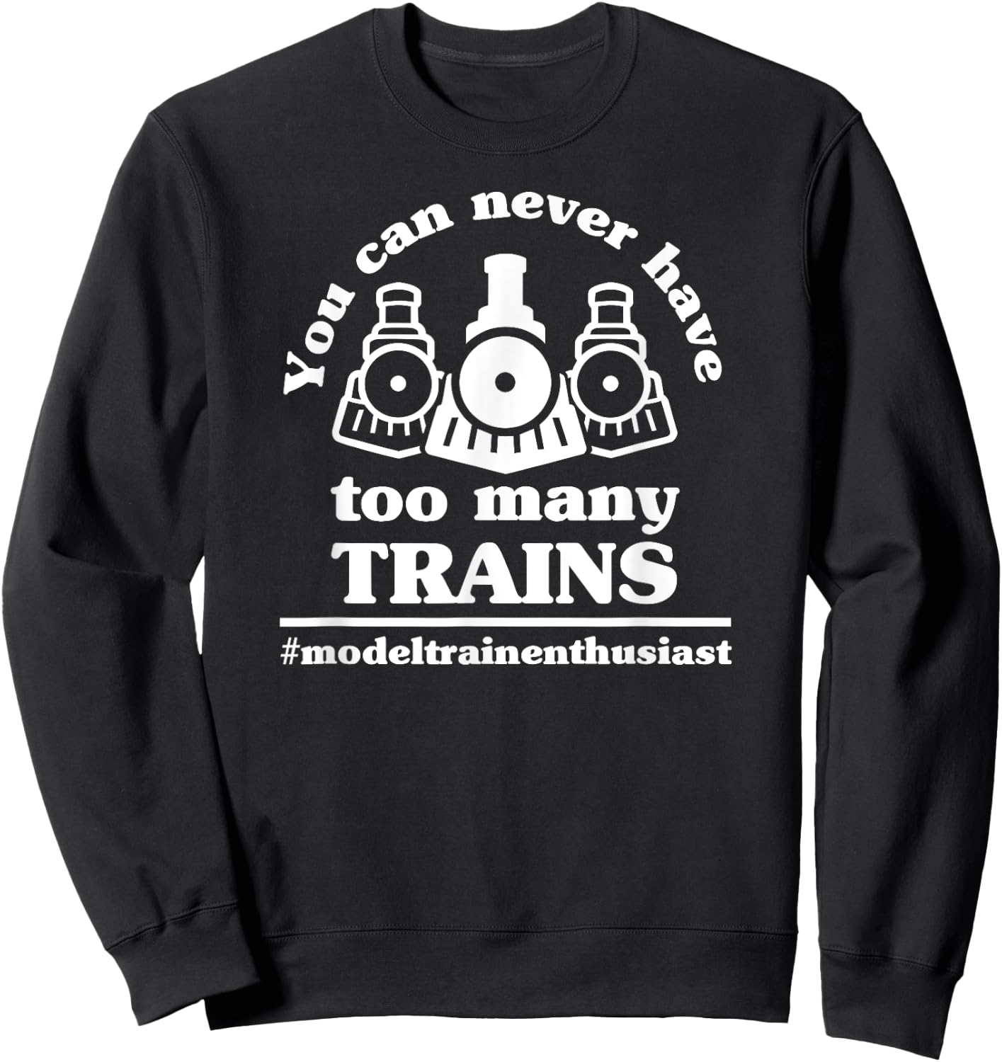 You Can Never Have Too Many Trains Funny Model Train Hobby Sweatshirt - Sweatshirt | Black