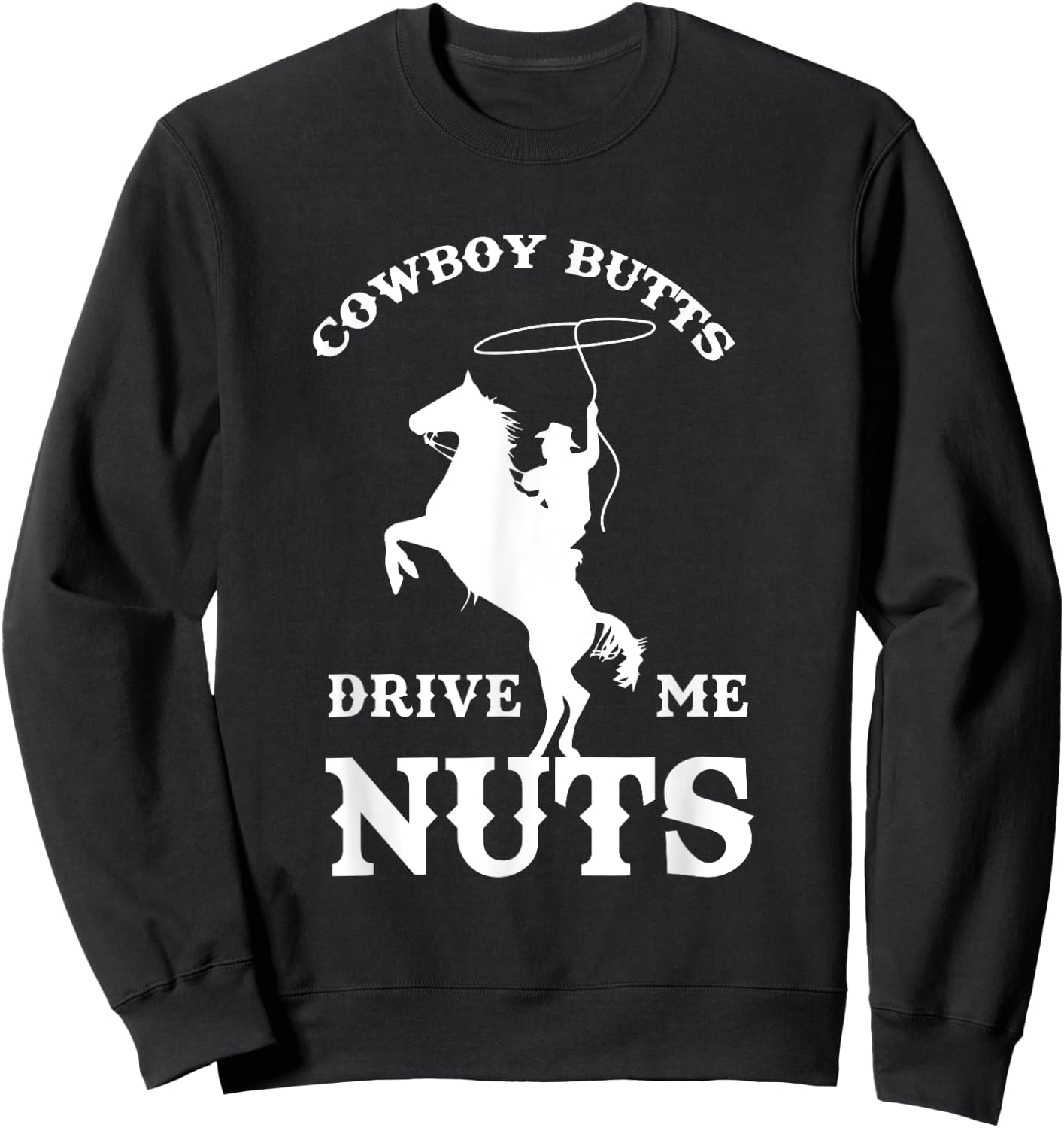 Cowboy Butts Drive Me Nuts Funny Sexy Western Cowboys Sweatshirt - Sweatshirt | Black