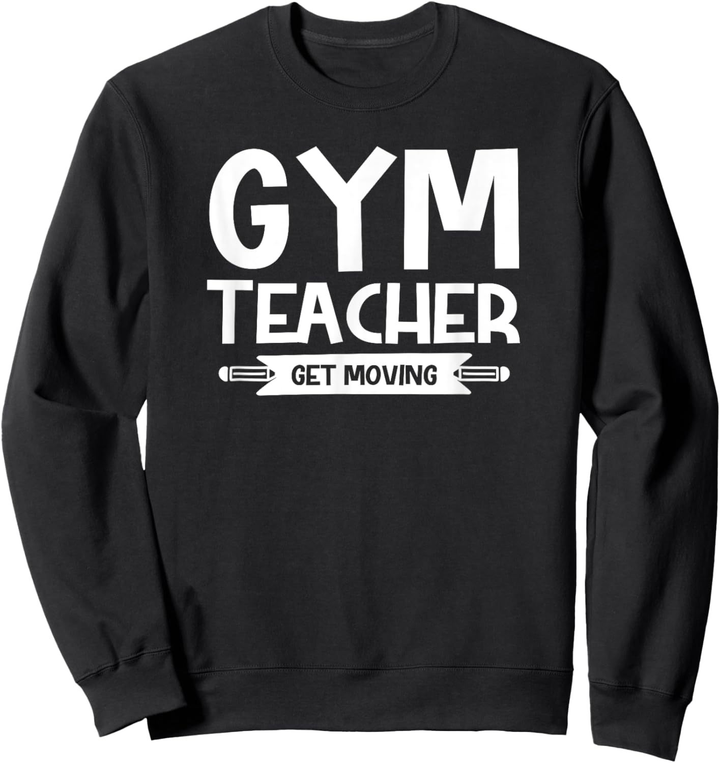 Gym Teacher Funny - Gym Teacher Get Moving Sweatshirt - Sweatshirt | Black