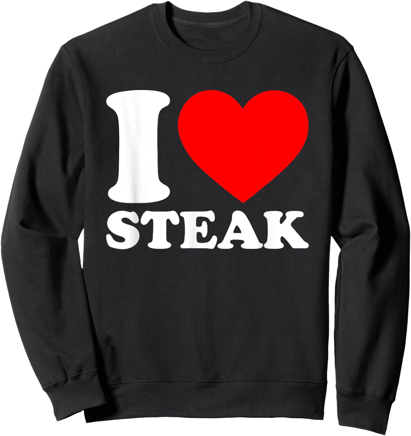 I Love Steaks Shirt I Heart Steaks Food Lover I Love Steaks Sweatshirt - Sweatshirt | Black