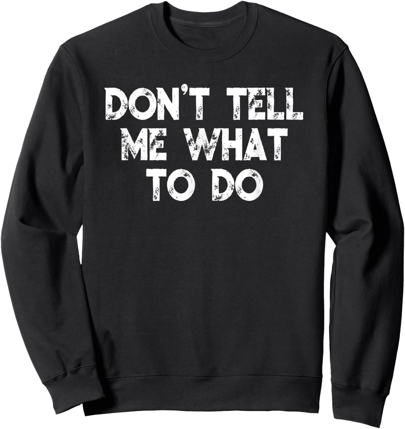 Don't Tell Me What To Do Motivational Saying Sweatshirt - Sweatshirt | Black