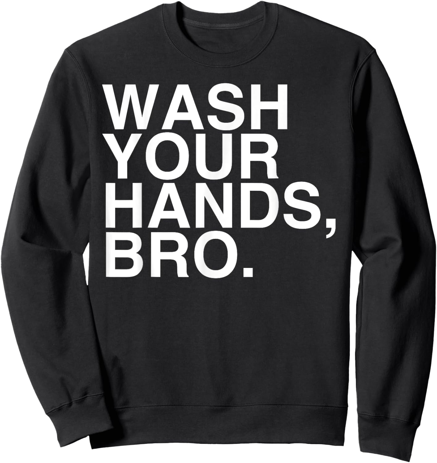 Wash Your Hands Bro Hand Washing Saves Lives Hygiene Gift Sweatshirt - Sweatshirt | Black