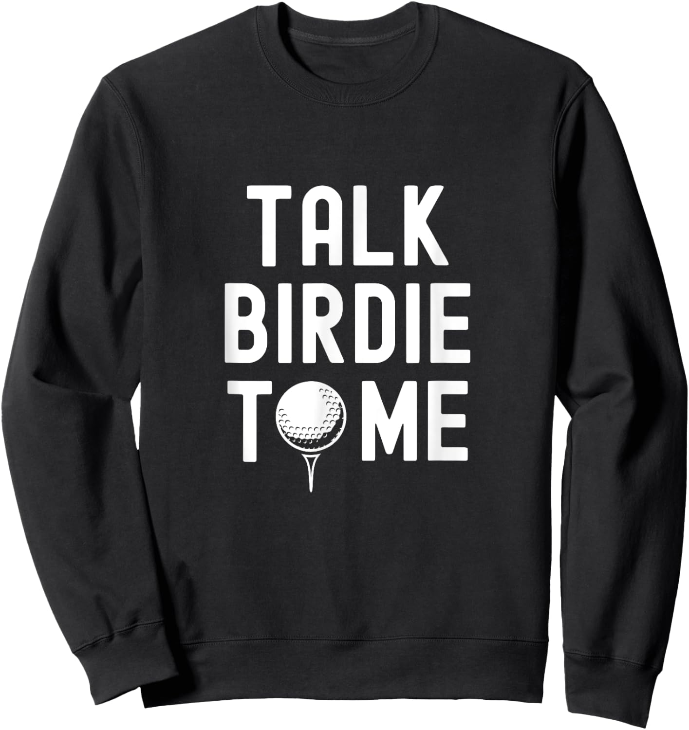Golf Dad Funny Joke Saying, Talk Birdie To Me Sweatshirt - Sweatshirt | Black