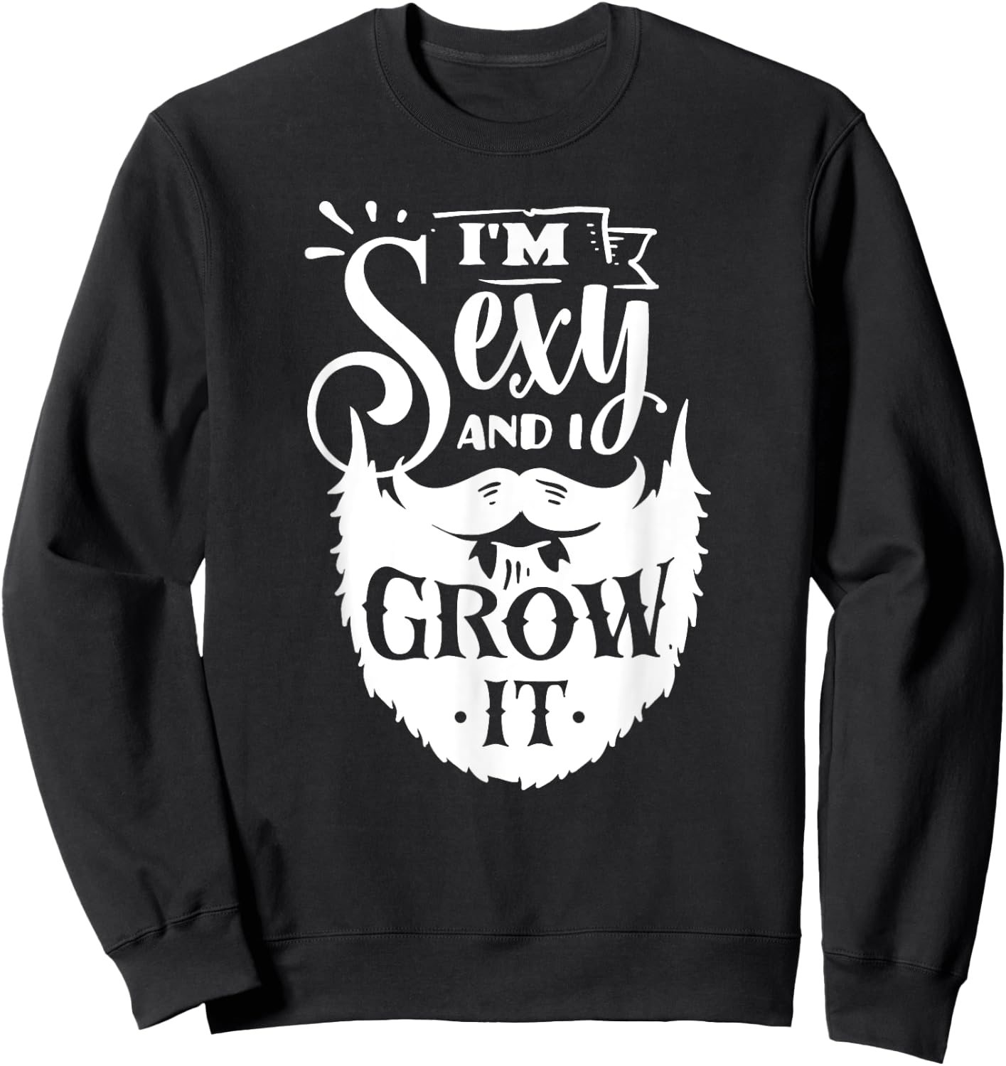 I'm Sexy and I Grow It Slogan - Funny Hipster Beard Quoting Sweatshirt - Sweatshirt | Black