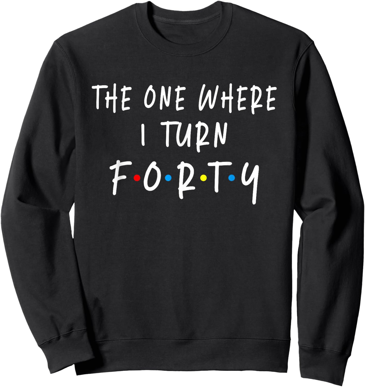 The One Where I Turn Forty 40 Years Old 40th Birthday Sweatshirt - Sweatshirt | Black