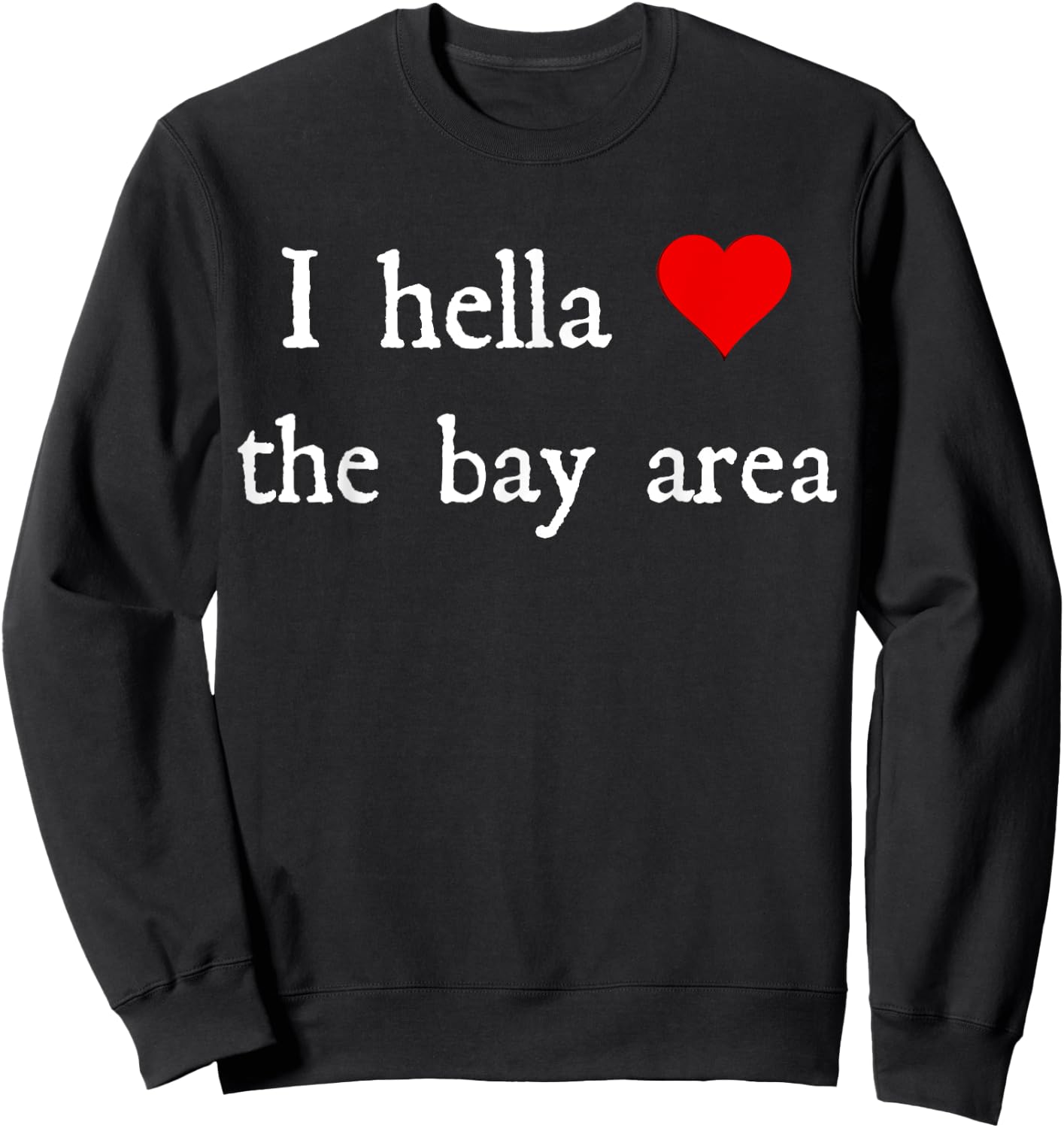 I Hella Love The Bay Area Sweatshirt - Sweatshirt | Black