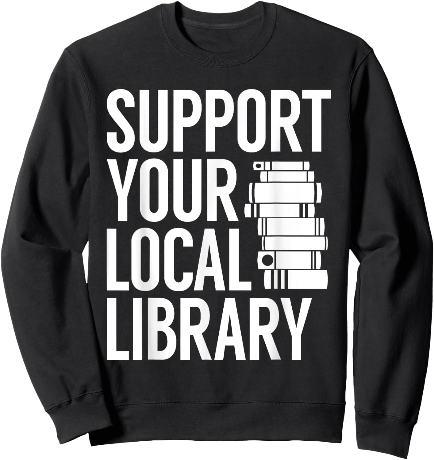 Support Your Local Library Funny Book Reading Lovers Outfit Sweatshirt - Sweatshirt | Black